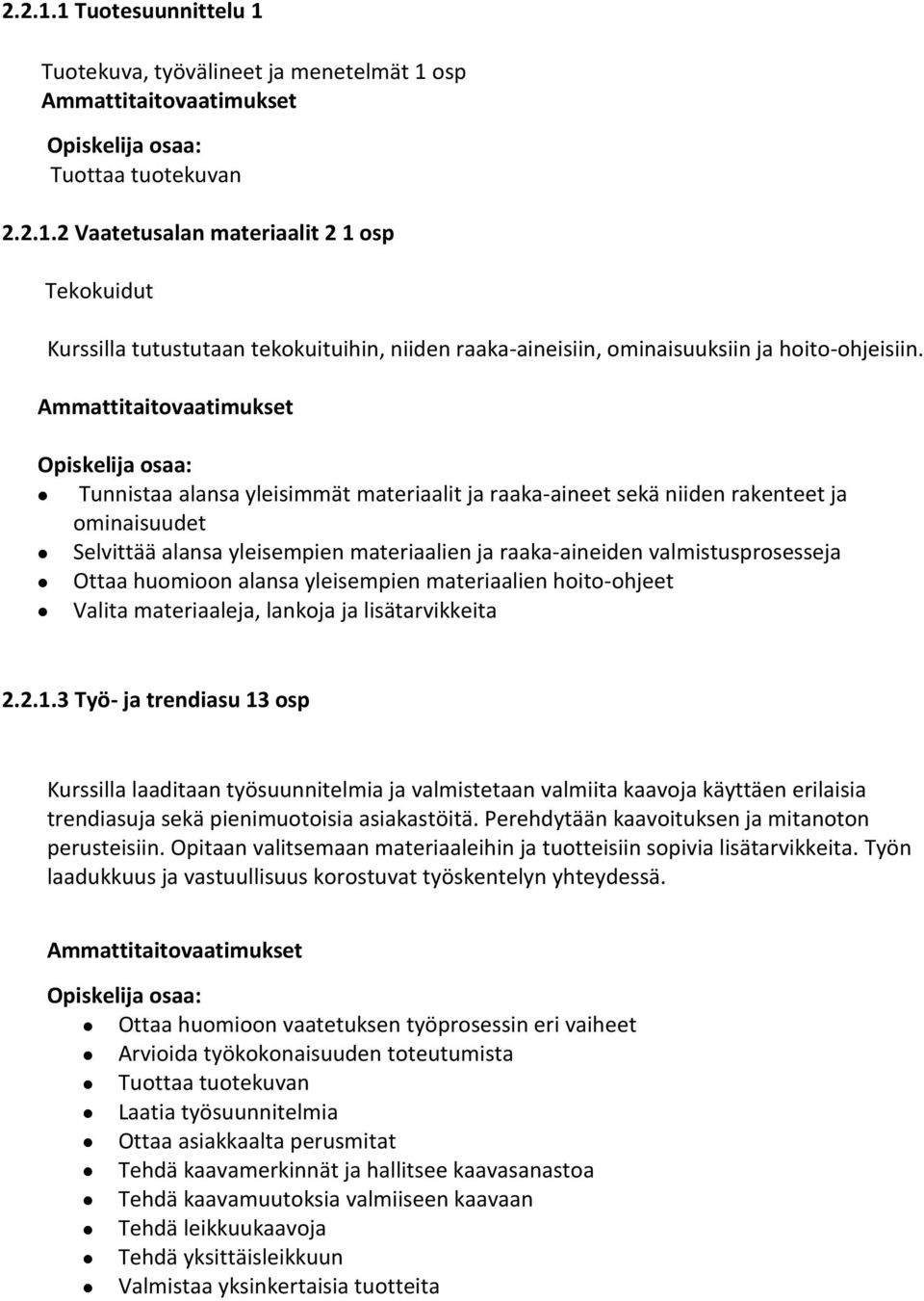 valmistusprosesseja Ottaa huomioon alansa yleisempien materiaalien hoito-ohjeet Valita materiaaleja, lankoja ja lisätarvikkeita 2.2.1.