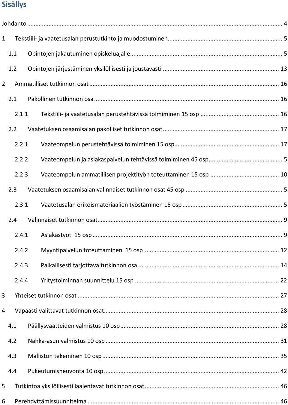 .. 17 2.2.1 Vaateompelun perustehtävissä toimiminen 15 osp... 17 2.2.2 Vaateompelun ja asiakaspalvelun tehtävissä toimiminen 45 osp... 5 2.2.3 Vaateompelun ammatillisen projektityön toteuttaminen 15 osp.