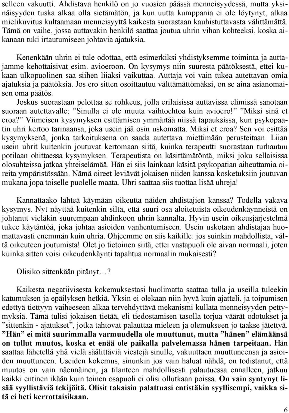 suorastaan kauhistuttavasta välittämättä. Tämä on vaihe, jossa auttavakin henkilö saattaa joutua uhrin vihan kohteeksi, koska aikanaan tuki irtautumiseen johtavia ajatuksia.