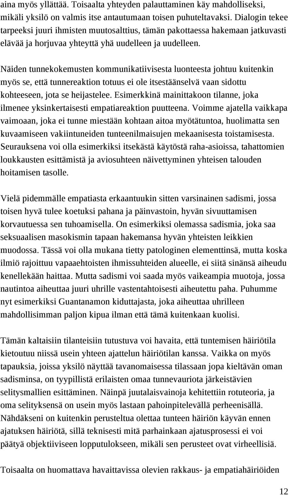 Näiden tunnekokemusten kommunikatiivisesta luonteesta johtuu kuitenkin myös se, että tunnereaktion totuus ei ole itsestäänselvä vaan sidottu kohteeseen, jota se heijastelee.