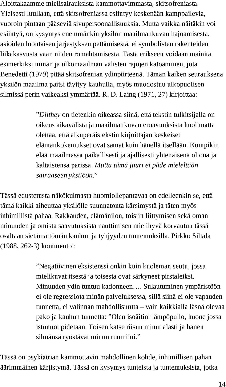 romahtamisesta. Tästä erikseen voidaan mainita esimerkiksi minän ja ulkomaailman välisten rajojen katoaminen, jota Benedetti (1979) pitää skitsofrenian ydinpiirteenä.