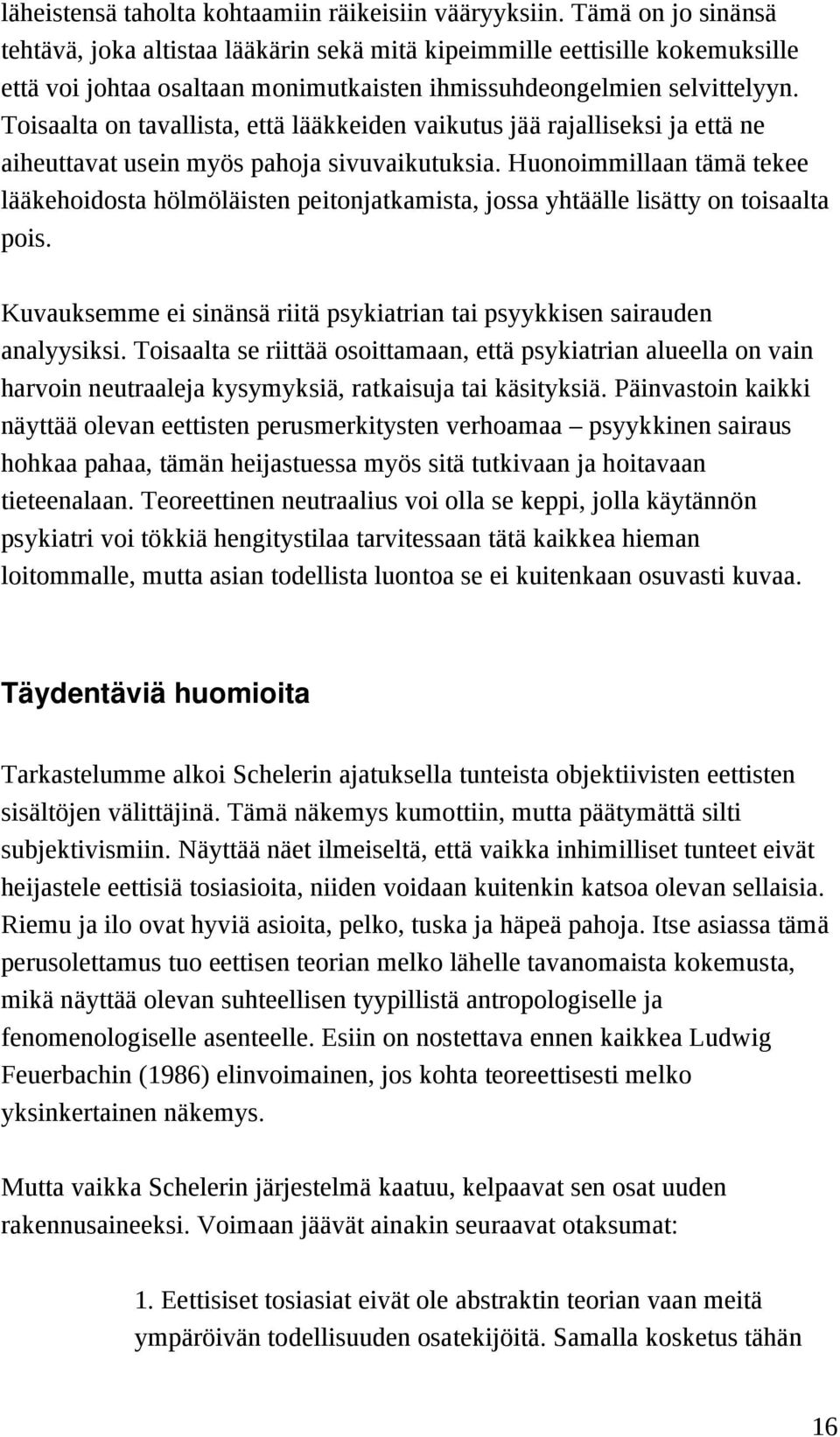 Toisaalta on tavallista, että lääkkeiden vaikutus jää rajalliseksi ja että ne aiheuttavat usein myös pahoja sivuvaikutuksia.