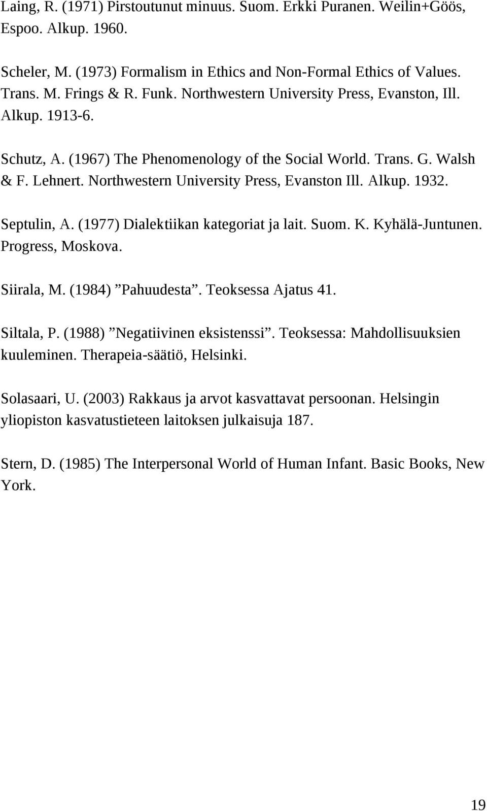 Septulin, A. (1977) Dialektiikan kategoriat ja lait. Suom. K. Kyhälä-Juntunen. Progress, Moskova. Siirala, M. (1984) Pahuudesta. Teoksessa Ajatus 41. Siltala, P. (1988) Negatiivinen eksistenssi.