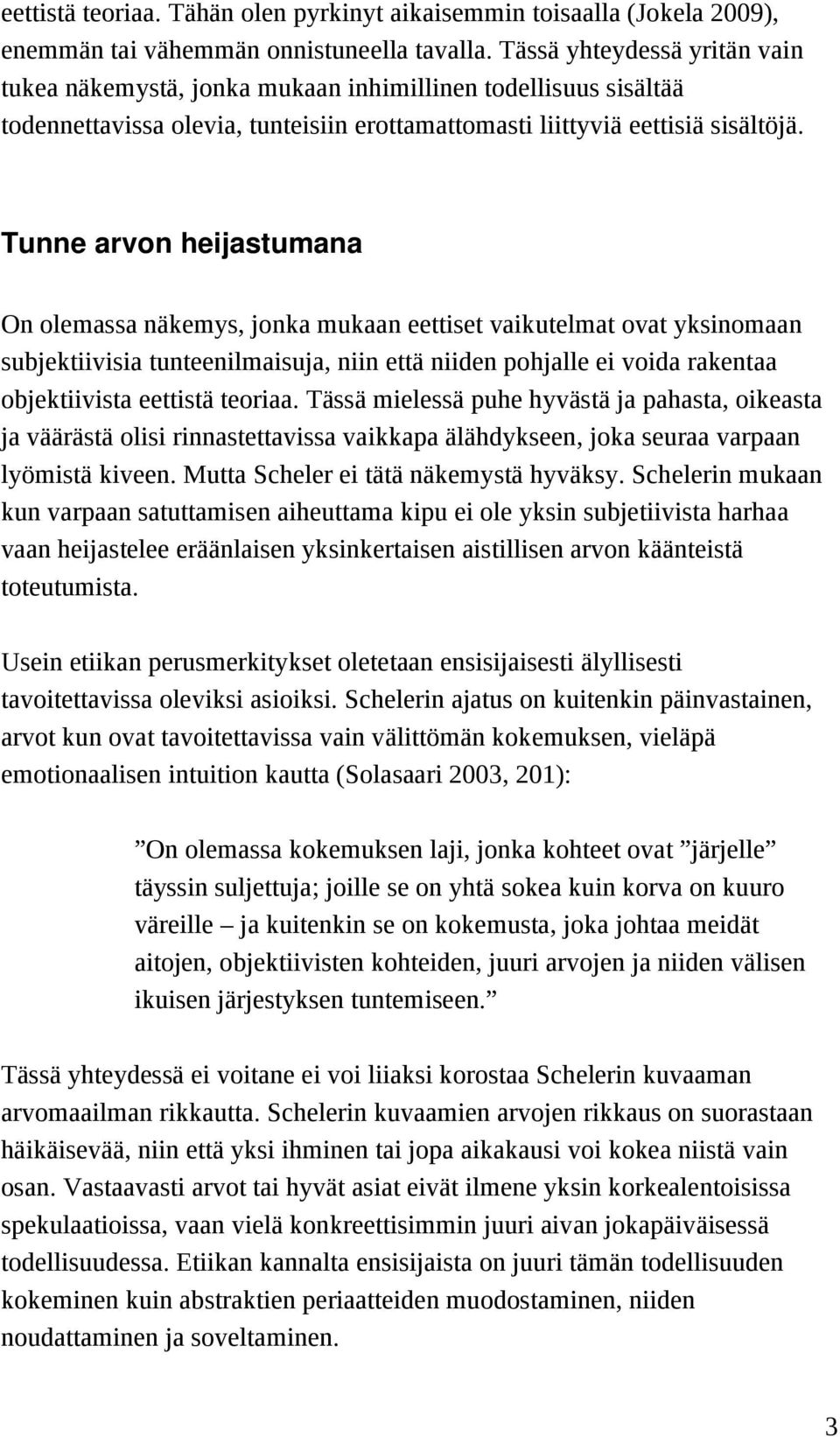 Tunne arvon heijastumana On olemassa näkemys, jonka mukaan eettiset vaikutelmat ovat yksinomaan subjektiivisia tunteenilmaisuja, niin että niiden pohjalle ei voida rakentaa objektiivista eettistä