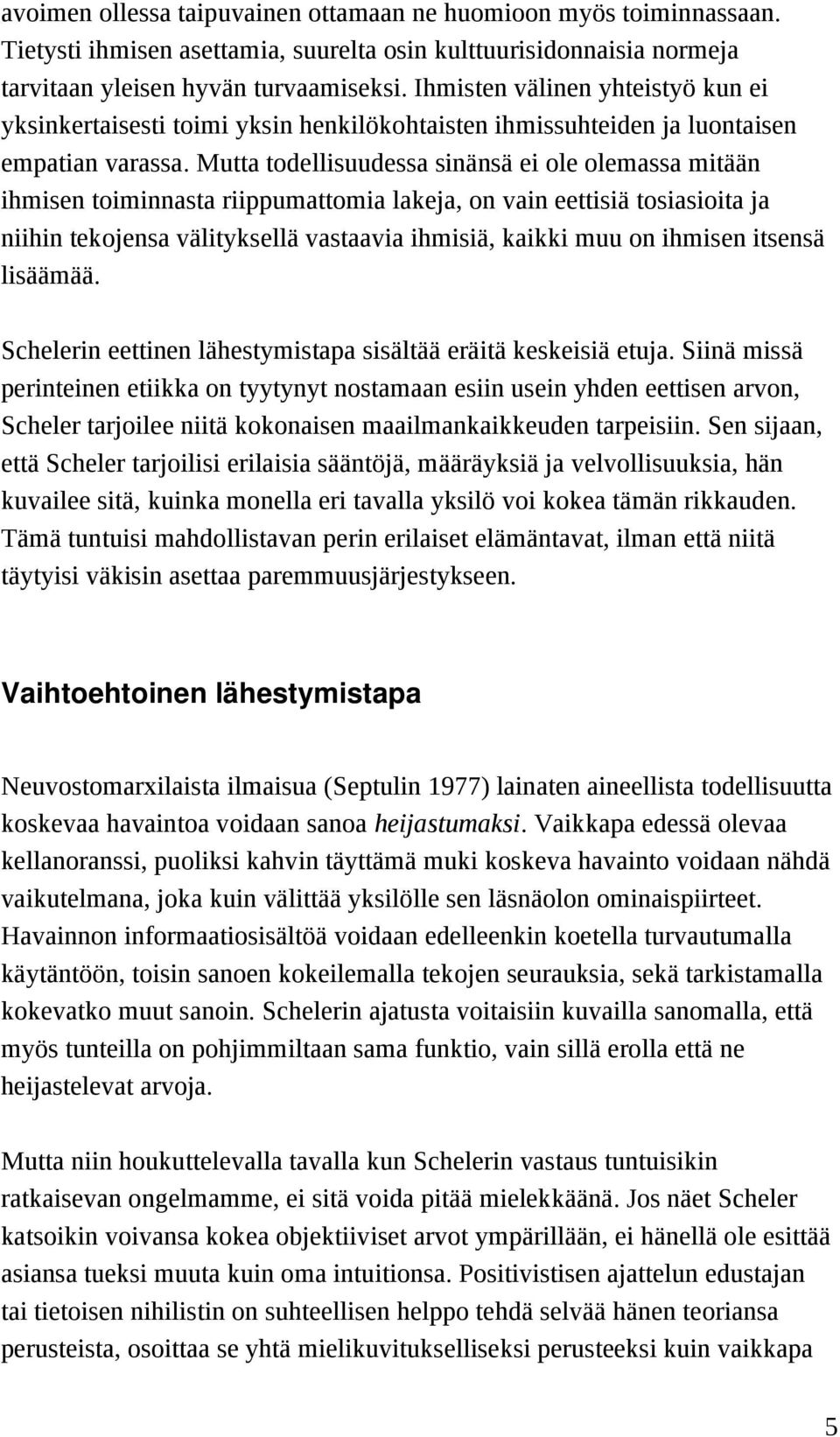 Mutta todellisuudessa sinänsä ei ole olemassa mitään ihmisen toiminnasta riippumattomia lakeja, on vain eettisiä tosiasioita ja niihin tekojensa välityksellä vastaavia ihmisiä, kaikki muu on ihmisen