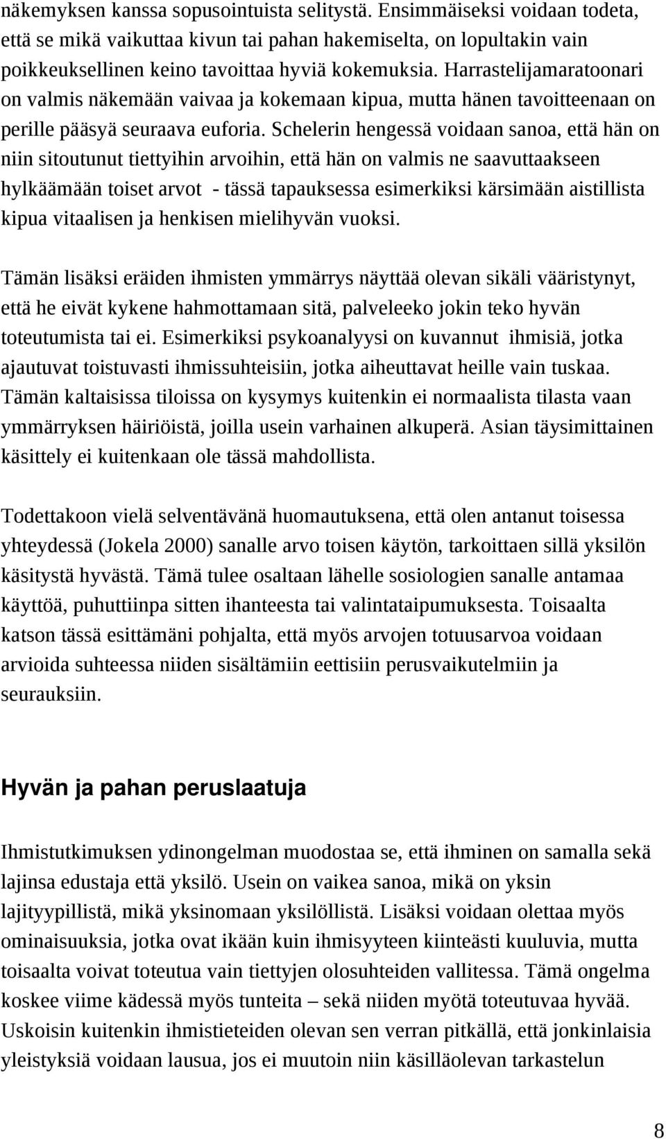 Schelerin hengessä voidaan sanoa, että hän on niin sitoutunut tiettyihin arvoihin, että hän on valmis ne saavuttaakseen hylkäämään toiset arvot - tässä tapauksessa esimerkiksi kärsimään aistillista