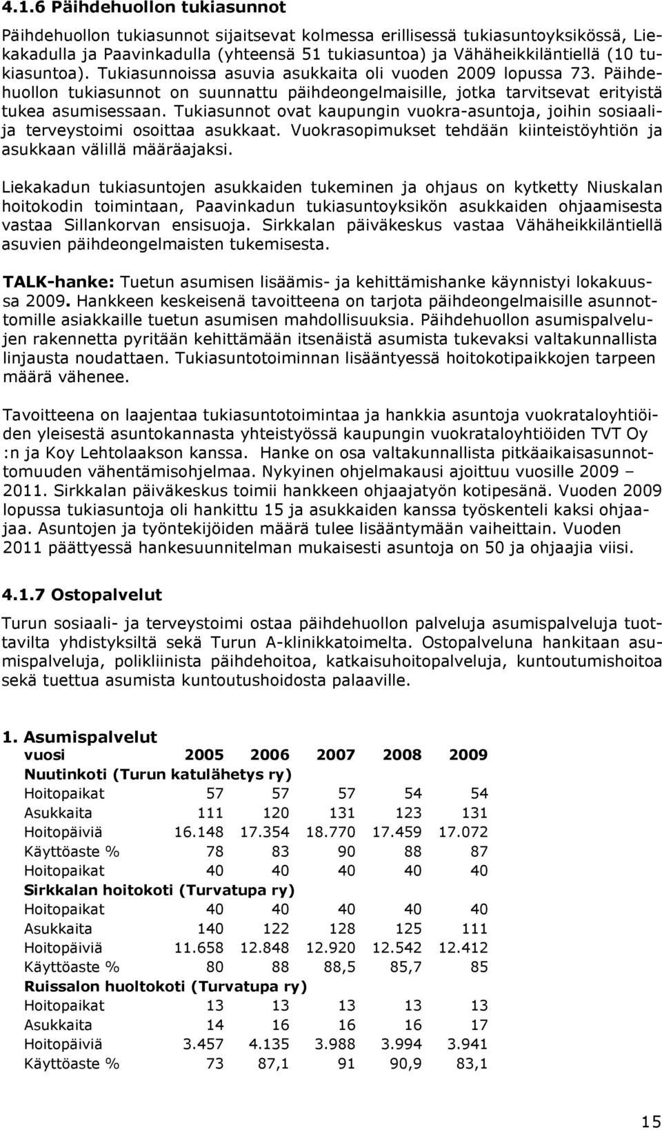 Tukiasunnot ovat kaupungin vuokra-asuntoja, joihin sosiaalija terveystoimi osoittaa asukkaat. Vuokrasopimukset tehdään kiinteistöyhtiön ja asukkaan välillä määräajaksi.