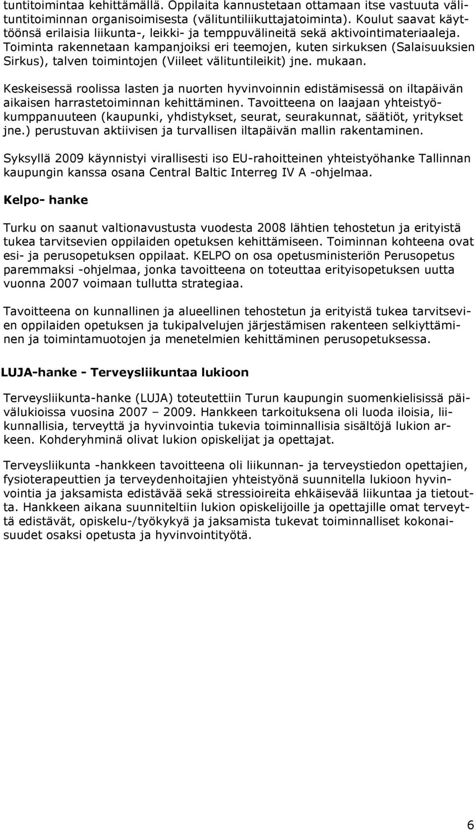 Toiminta rakennetaan kampanjoiksi eri teemojen, kuten sirkuksen (Salaisuuksien Sirkus), talven toimintojen (Viileet välituntileikit) jne. mukaan.