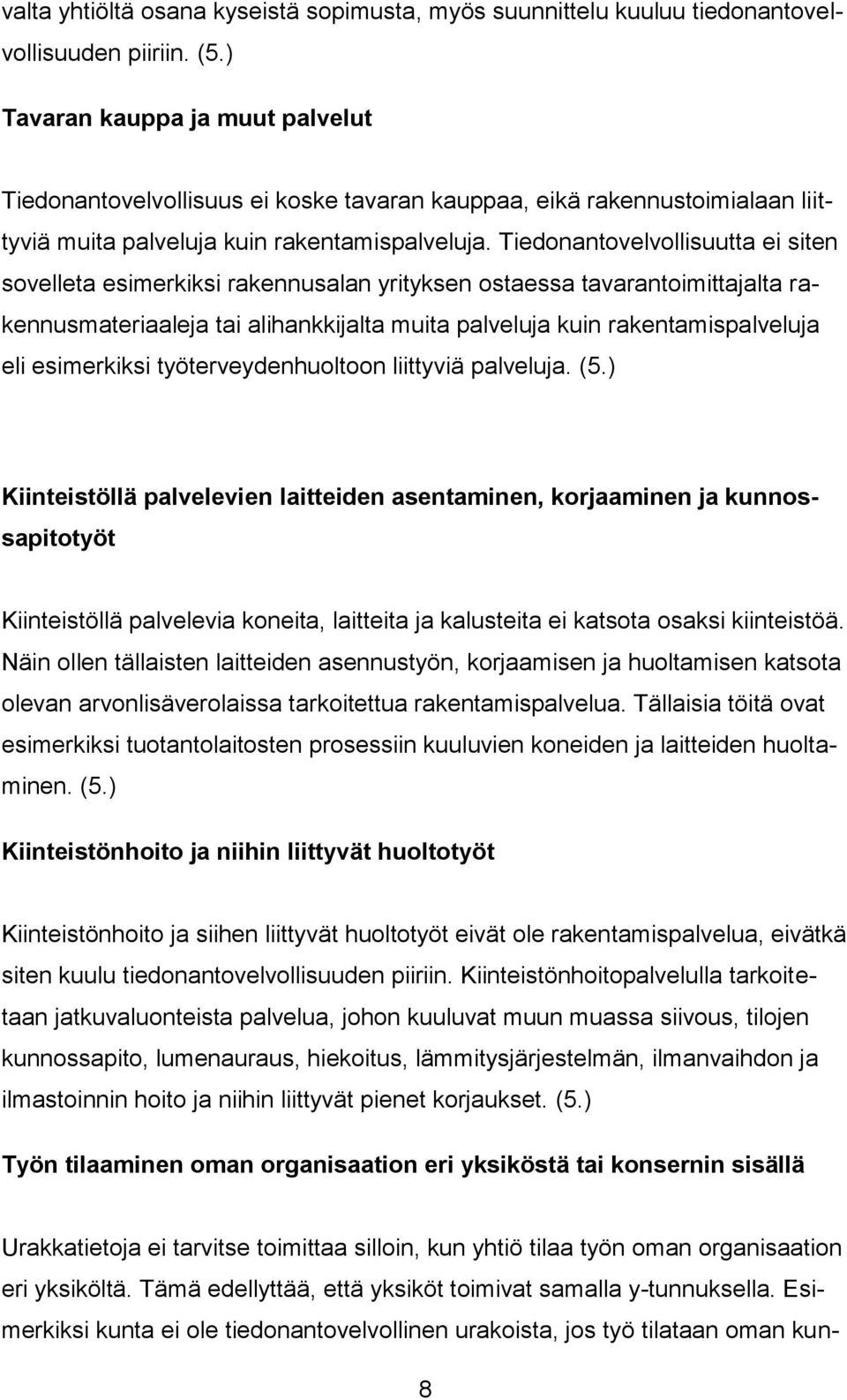 Tiedonantovelvollisuutta ei siten sovelleta esimerkiksi rakennusalan yrityksen ostaessa tavarantoimittajalta rakennusmateriaaleja tai alihankkijalta muita palveluja kuin rakentamispalveluja eli