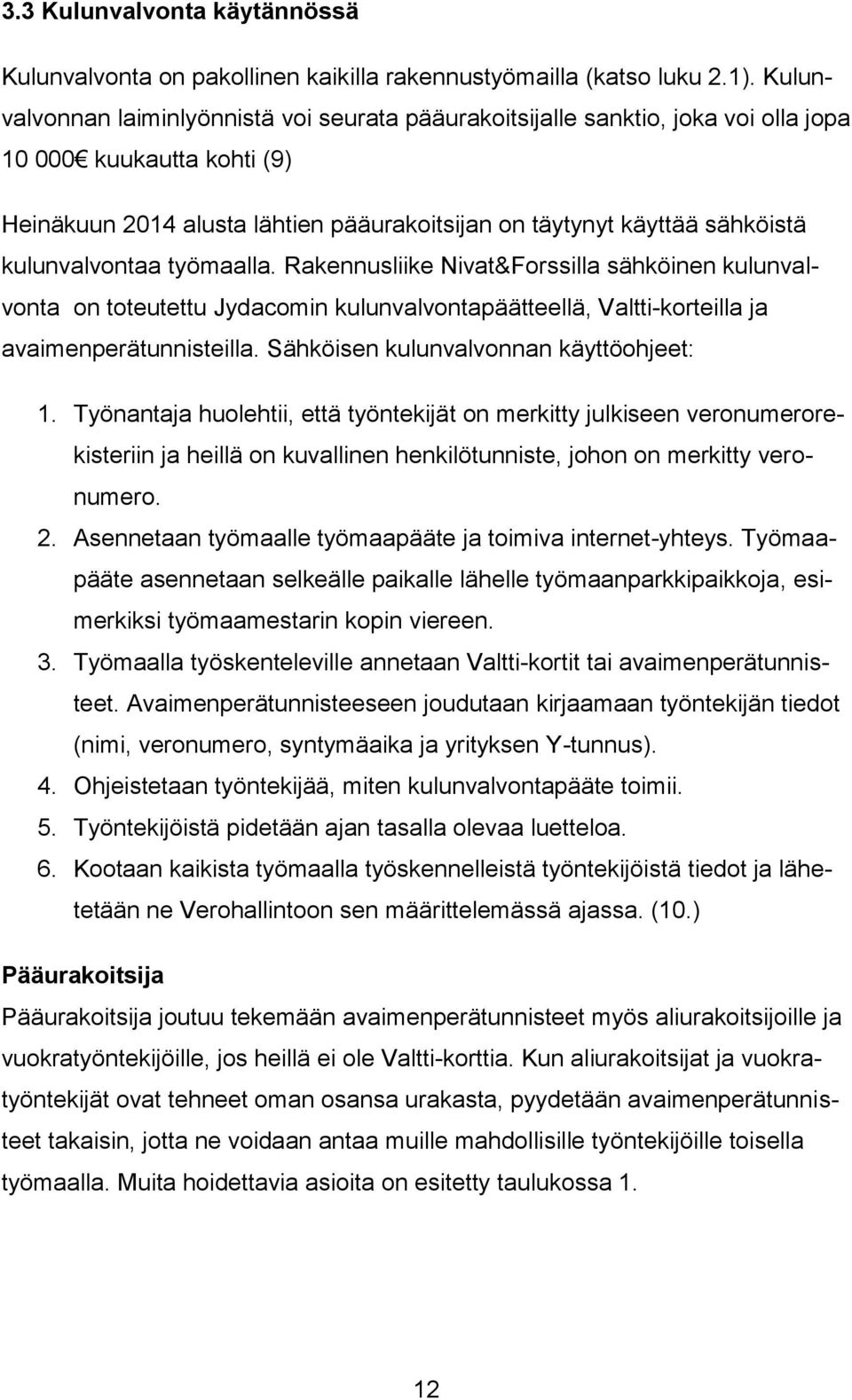 kulunvalvontaa työmaalla. Rakennusliike Nivat&Forssilla sähköinen kulunvalvonta on toteutettu Jydacomin kulunvalvontapäätteellä, Valtti-korteilla ja avaimenperätunnisteilla.