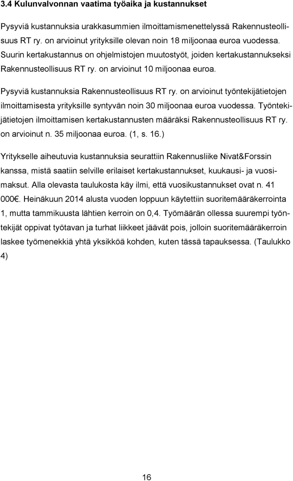 on arvioinut 10 miljoonaa euroa. Pysyviä kustannuksia Rakennusteollisuus RT ry. on arvioinut työntekijätietojen ilmoittamisesta yrityksille syntyvän noin 30 miljoonaa euroa vuodessa.