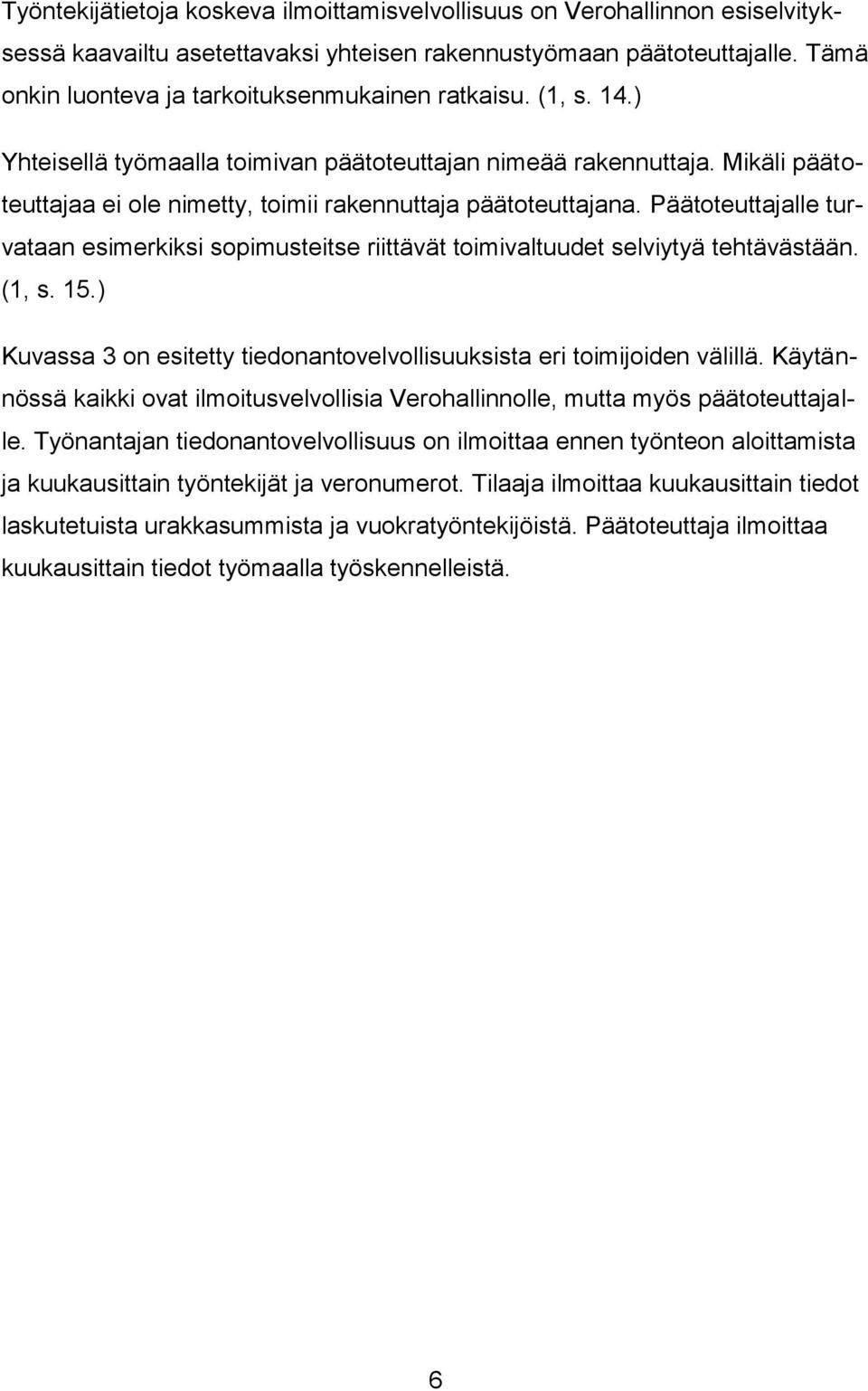 Mikäli päätoteuttajaa ei ole nimetty, toimii rakennuttaja päätoteuttajana. Päätoteuttajalle turvataan esimerkiksi sopimusteitse riittävät toimivaltuudet selviytyä tehtävästään. (1, s. 15.