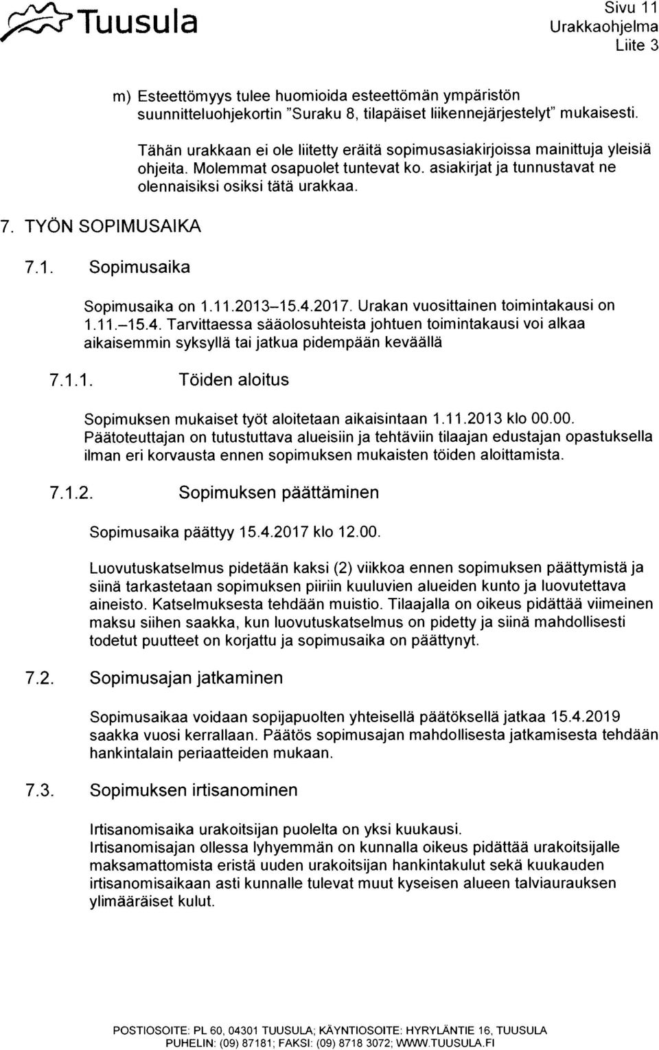 11.2013 15.4.2017. Urakan vuosittainen toimintakausi on 1.11. 15.4. Tarvittaessa saaolosuhteista johtuen toimintakausi voi alkaa aikaisemmin syksylla tai jatkua pidempaän kevaallä 7.1.1. TOiden aloitus Sopimuksen mukaiset tyot aloitetaan aikaisintaan 1.