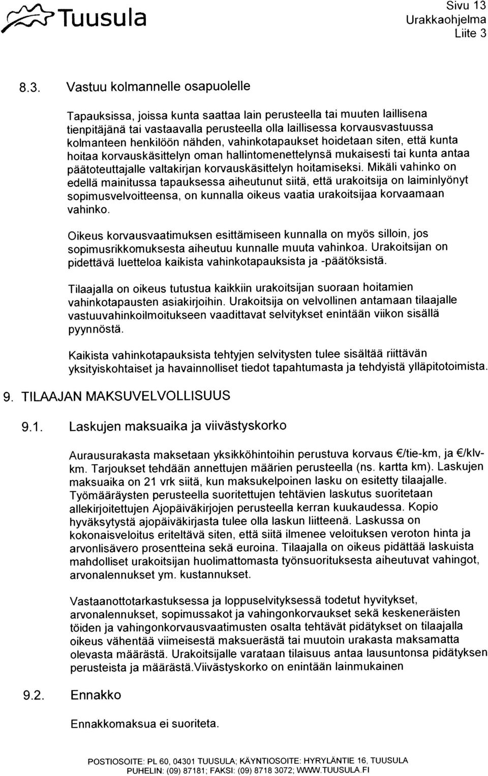 Laskussa on kokonaisveloitus eriteltävã siten, ettã siitä ilmenee veloituksen veroton hinta ja vastuuvahinkoilmoitukseen vaadittavat selvitykset enintään yukon sisällä tienpitajäna tai vastaavalla