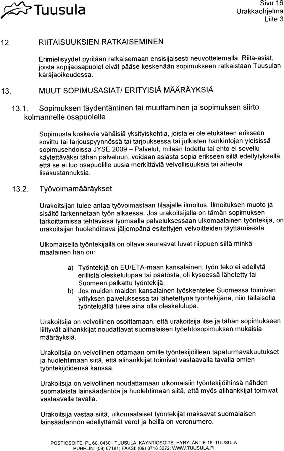 tapaturmavakuutukset ja huolehtimaan siitä, ettã ahihankkijat toimivat vastaavahla tavahla omien sovittu tai tarjouspyynnossä tai tarjouksessa tai julkisten hankintojen yleisissä sopimusehdoissa JYSE