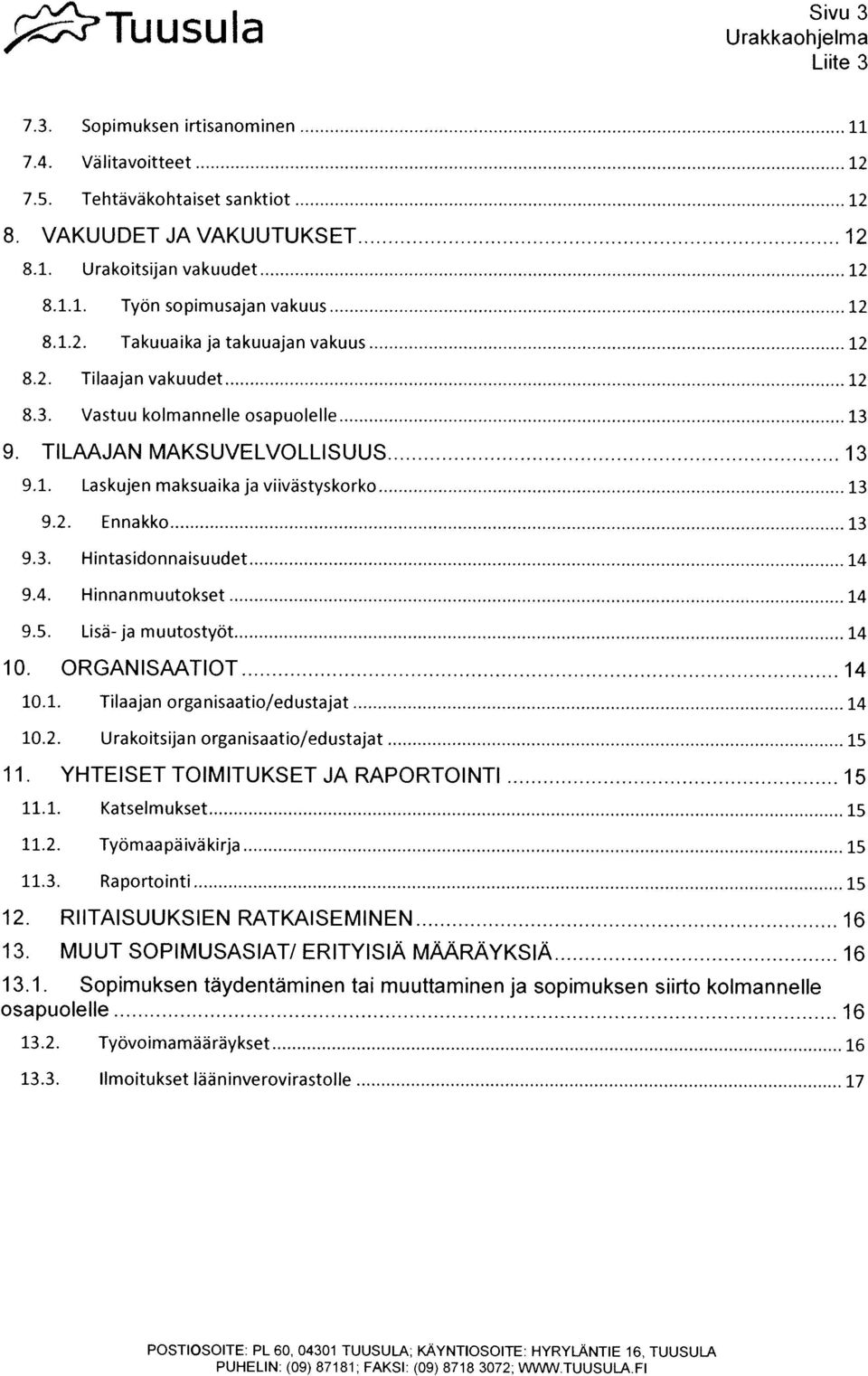 4. Hinnanmuutokset 14 9.5. Lisä-ja muutostyöt 14 10. ORGANISAATIOT 14 10.1. Tilaajan organisaatio/edustajat 14 10.2. Urakoitsijan organisaatio/edustajat 15 11. YHTEISETTOIMITUKSETJA RAPORTOINTI 15 11.