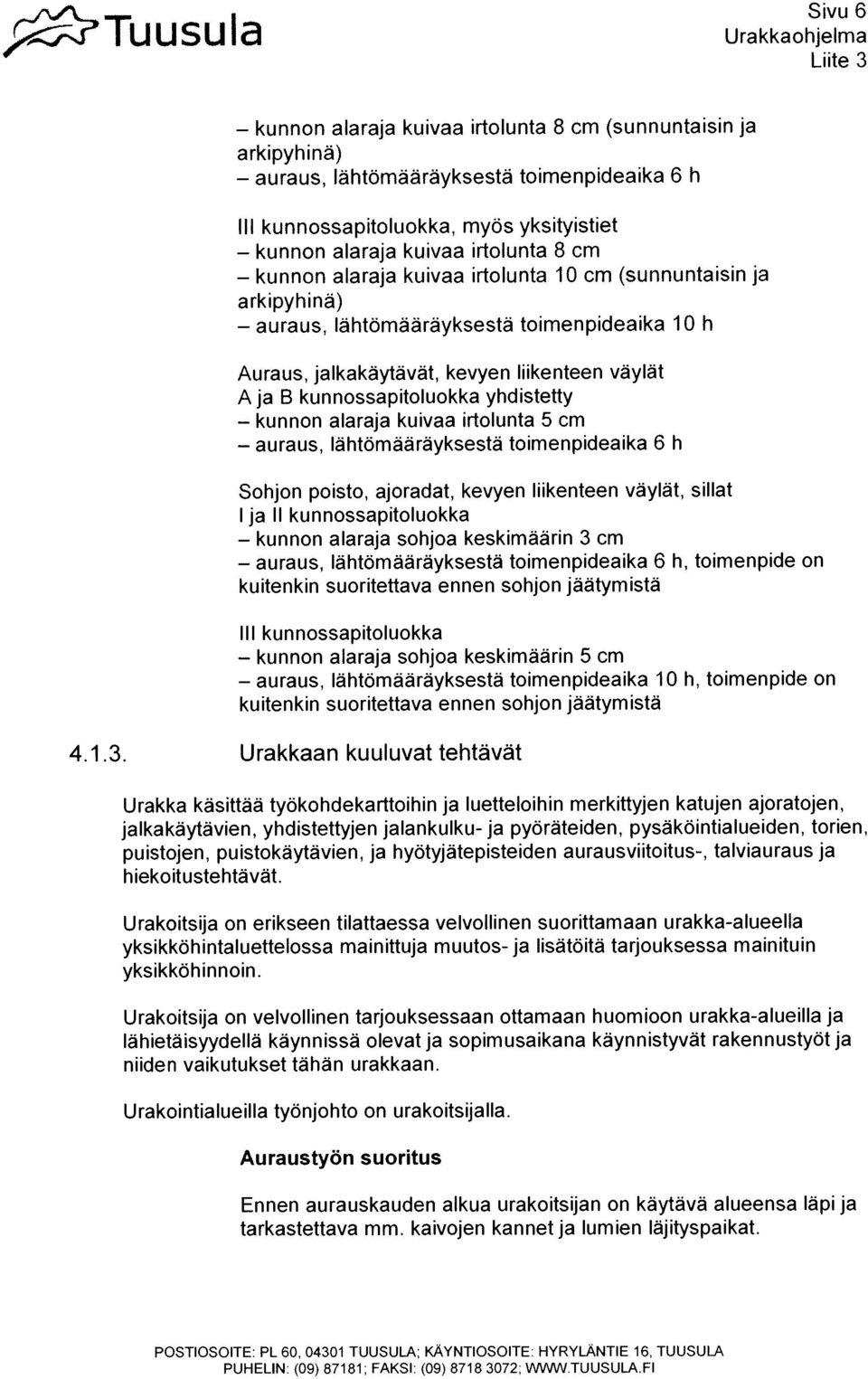 kunnossapitoluokka yhdistetty kunnon alaraja kuivaa irtolunta 5 cm auraus, IahtOmaärayksestä toimenpideaika 6 h Sohjon poisto, ajoradat, kevyen Iiikenteen vaylat, sillat I ja II kunnossapitoluokka