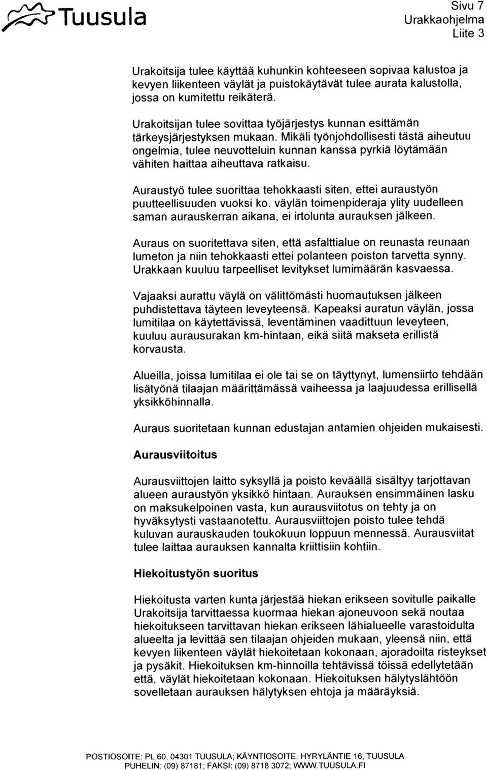 Mikãli tyonjohdonisesti tãstä aiheutuu ongelmia, tulee neuvotteluin kunnan kanssa pyrkia loytamaan vãhiten haittaa aiheuttava ratkaisu, Auraustyo tulee suorittaa tehokkaasti siten, etteu auraustyon