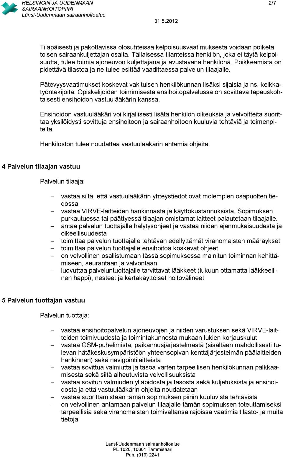 Poikkeamista on pidettävä tilastoa ja ne tulee esittää vaadittaessa palvelun tilaajalle. Pätevyysvaatimukset koskevat vakituisen henkilökunnan lisäksi sijaisia ja ns. keikkatyöntekijöitä.
