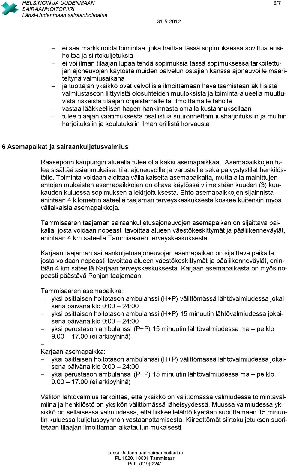 valmiustasoon liittyvistä olosuhteiden muutoksista ja toiminta-alueella muuttuvista riskeistä tilaajan ohjeistamalle tai ilmoittamalle taholle vastaa lääkkeellisen hapen hankinnasta omalla