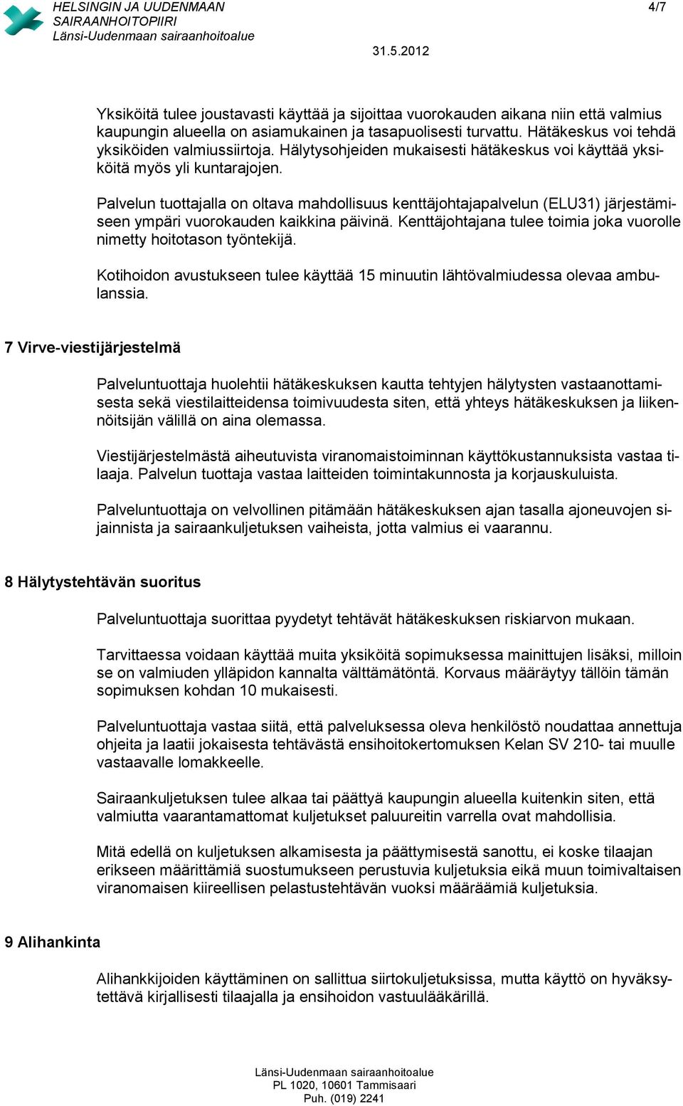Palvelun tuottajalla on oltava mahdollisuus kenttäjohtajapalvelun (ELU31) järjestämiseen ympäri vuorokauden kaikkina päivinä. Kenttäjohtajana tulee toimia joka vuorolle nimetty hoitotason työntekijä.