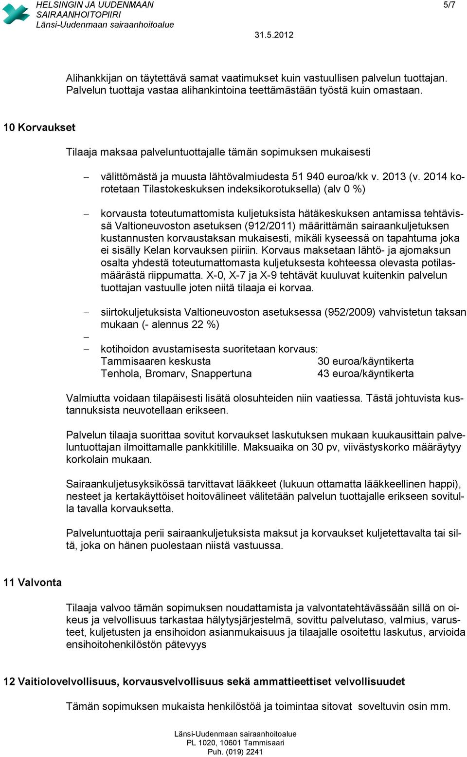 2014 korotetaan Tilastokeskuksen indeksikorotuksella) (alv 0 %) korvausta toteutumattomista kuljetuksista hätäkeskuksen antamissa tehtävissä Valtioneuvoston asetuksen (912/2011) määrittämän