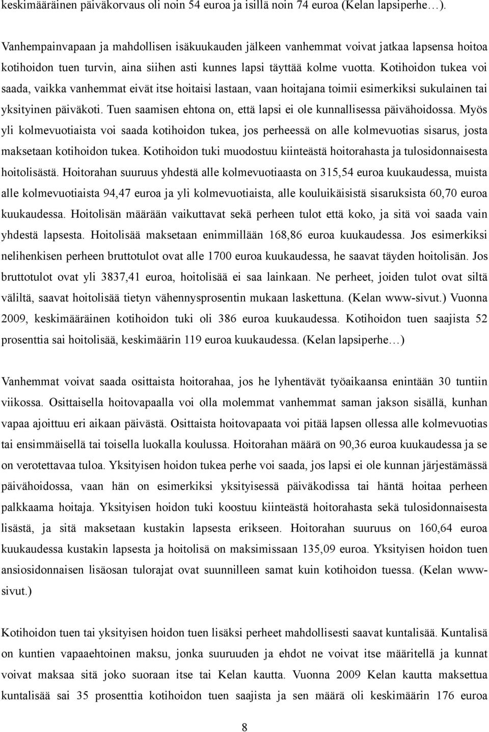 Kotihoidon tukea voi saada, vaikka vanhemmat eivät itse hoitaisi lastaan, vaan hoitajana toimii esimerkiksi sukulainen tai yksityinen päiväkoti.