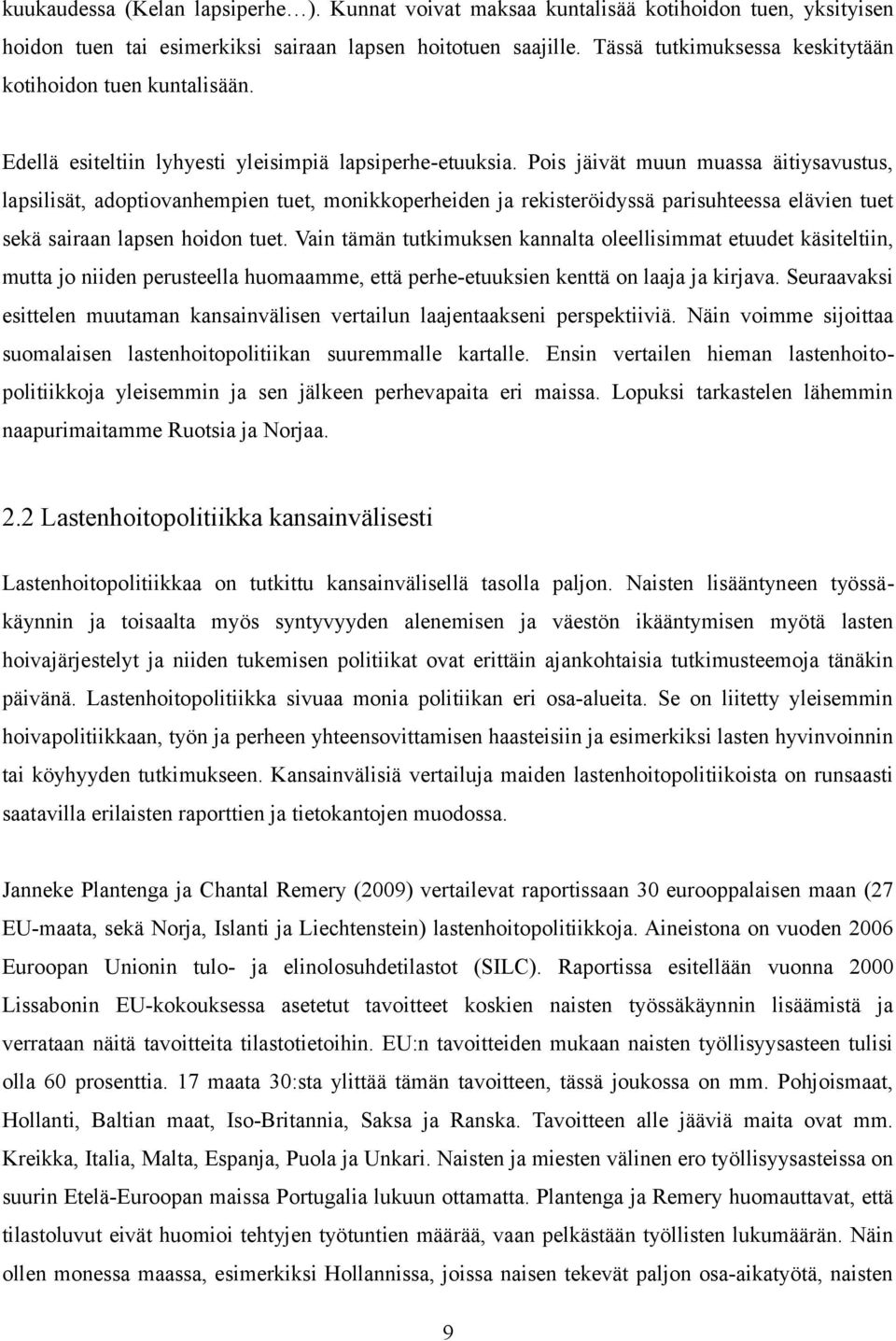 Pois jäivät muun muassa äitiysavustus, lapsilisät, adoptiovanhempien tuet, monikkoperheiden ja rekisteröidyssä parisuhteessa elävien tuet sekä sairaan lapsen hoidon tuet.