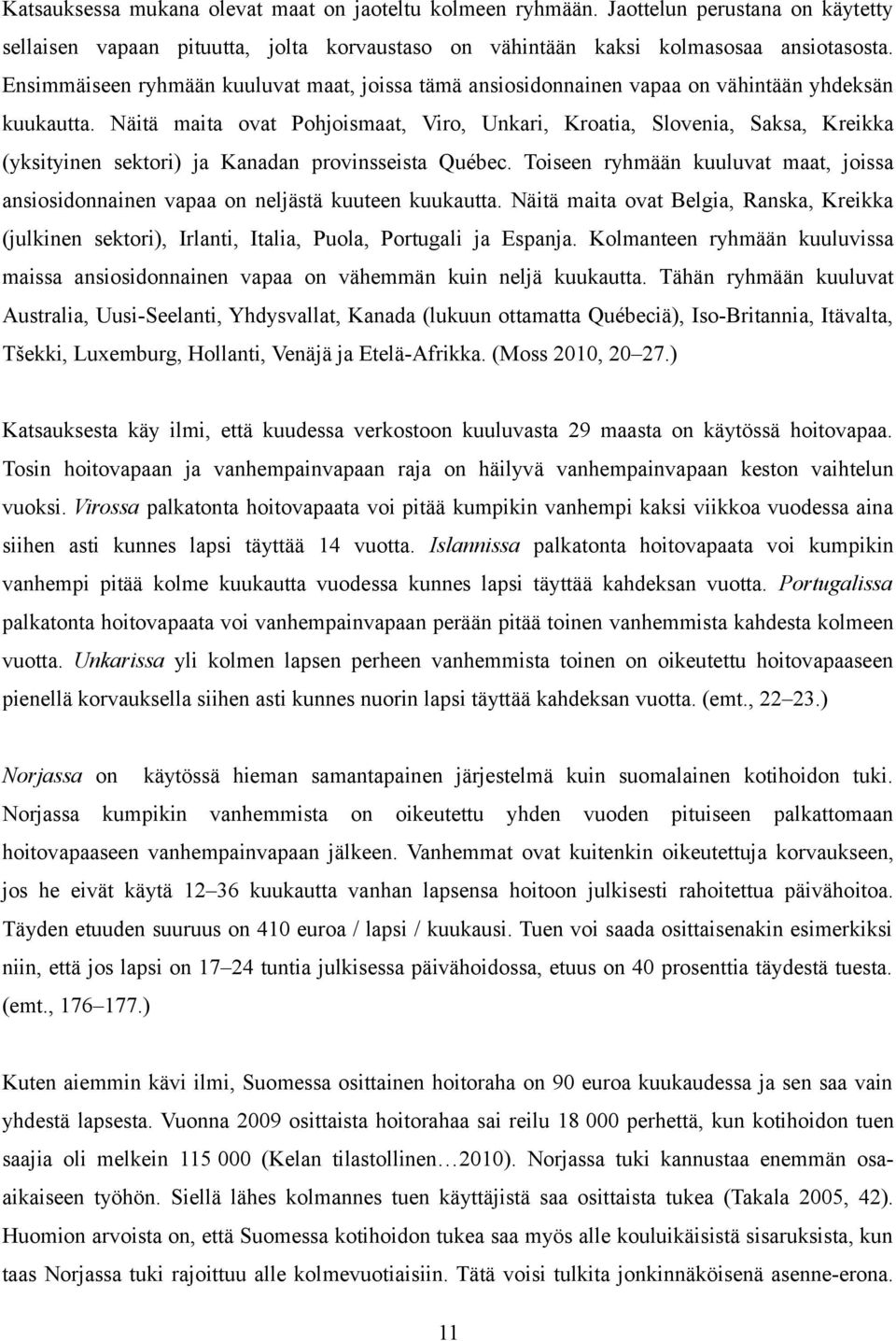 Näitä maita ovat Pohjoismaat, Viro, Unkari, Kroatia, Slovenia, Saksa, Kreikka (yksityinen sektori) ja Kanadan provinsseista Québec.