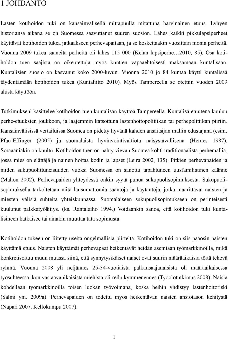 Vuonna 2009 tukea saaneita perheitä oli lähes 115 000 (Kelan lapsiperhe 2010, 85). Osa kotihoidon tuen saajista on oikeutettuja myös kuntien vapaaehtoisesti maksamaan kuntalisään.