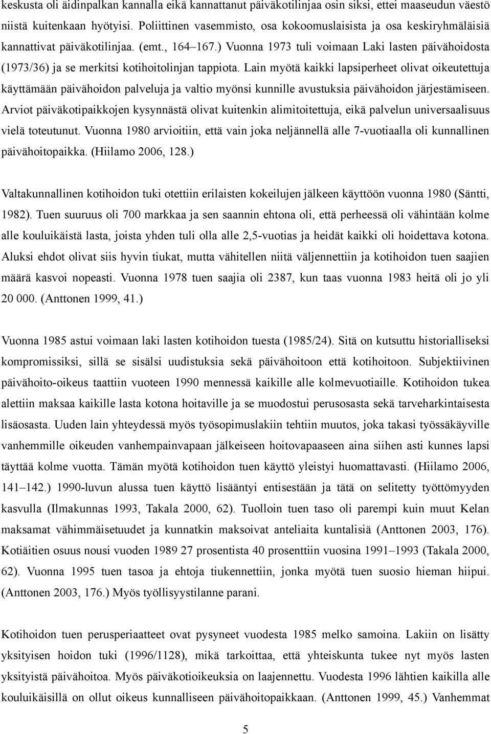 ) Vuonna 1973 tuli voimaan Laki lasten päivähoidosta (1973/36) ja se merkitsi kotihoitolinjan tappiota.