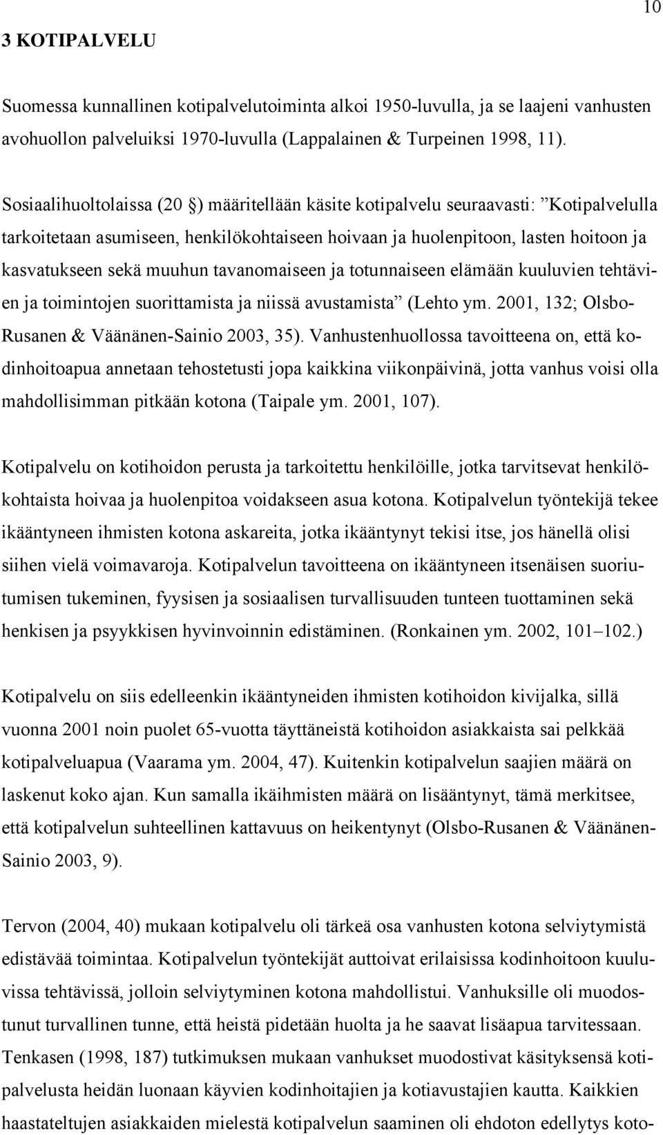 tavanomaiseen ja totunnaiseen elämään kuuluvien tehtävien ja toimintojen suorittamista ja niissä avustamista (Lehto ym. 2001, 132; Olsbo- Rusanen & Väänänen-Sainio 2003, 35).