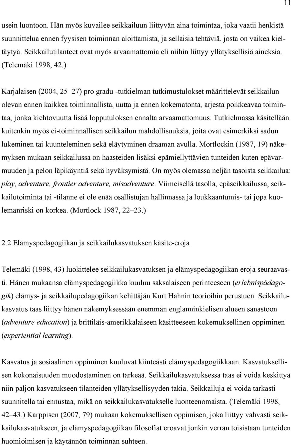 ) Karjalaisen (2004, 25 27) pro gradu -tutkielman tutkimustulokset määrittelevät seikkailun olevan ennen kaikkea toiminnallista, uutta ja ennen kokematonta, arjesta poikkeavaa toimintaa, jonka