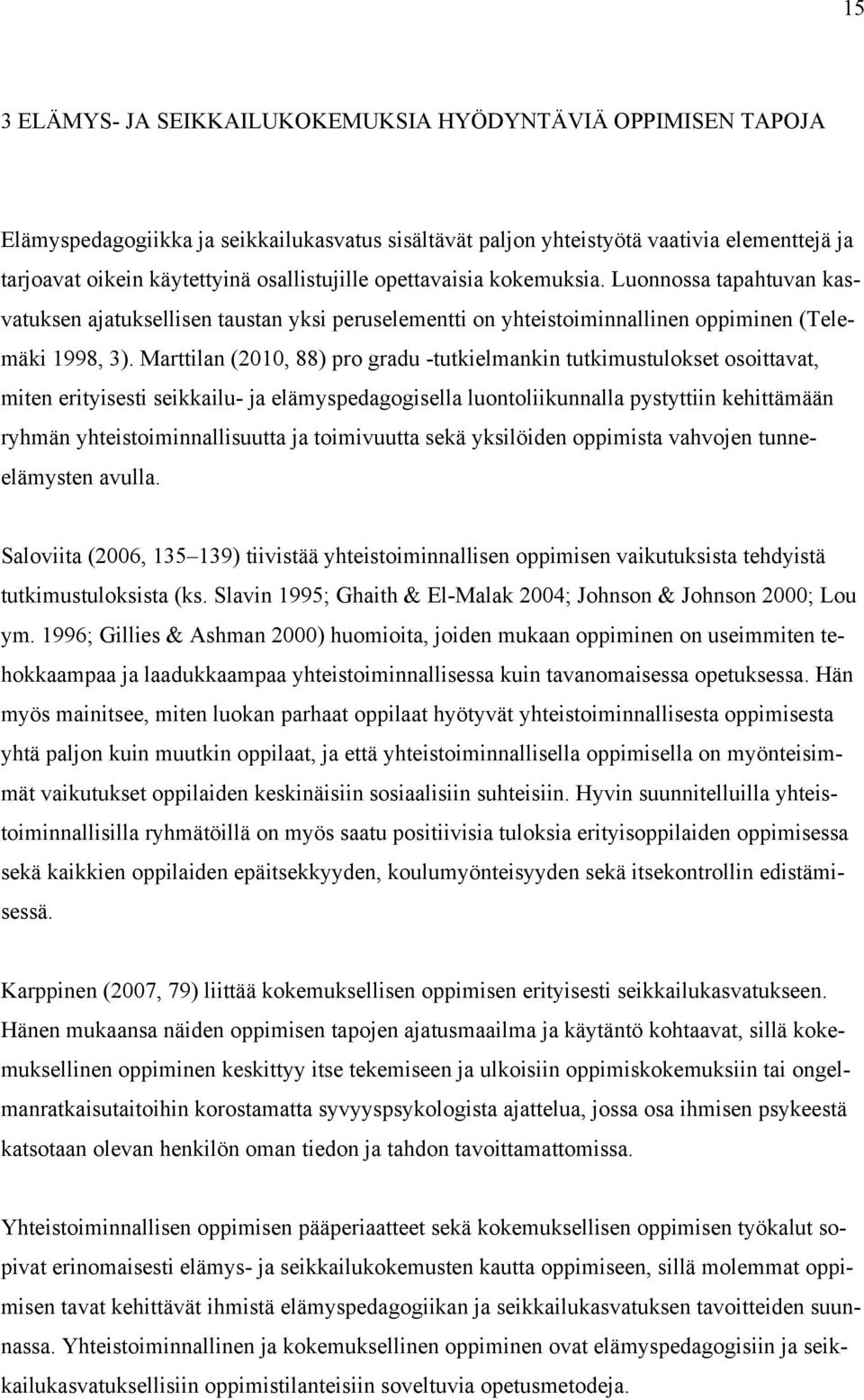 Marttilan (2010, 88) pro gradu -tutkielmankin tutkimustulokset osoittavat, miten erityisesti seikkailu- ja elämyspedagogisella luontoliikunnalla pystyttiin kehittämään ryhmän yhteistoiminnallisuutta