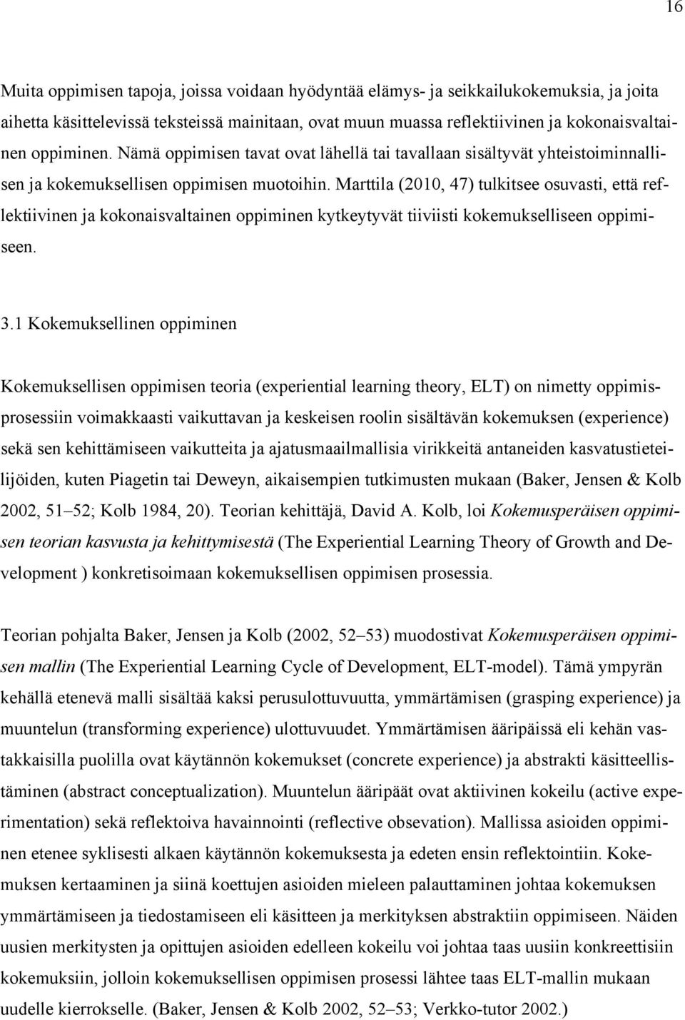 Marttila (2010, 47) tulkitsee osuvasti, että reflektiivinen ja kokonaisvaltainen oppiminen kytkeytyvät tiiviisti kokemukselliseen oppimiseen. 3.