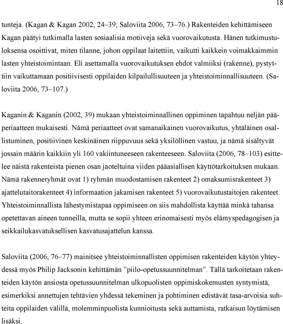 Eli asettamalla vuorovaikutuksen ehdot valmiiksi (rakenne), pystyttiin vaikuttamaan positiivisesti oppilaiden kilpailullisuuteen ja yhteistoiminnallisuuteen. (Saloviita 2006, 73 107.