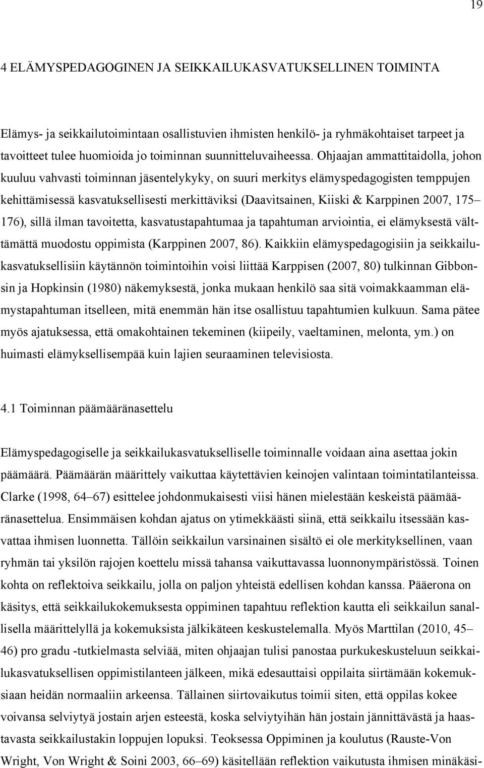 Ohjaajan ammattitaidolla, johon kuuluu vahvasti toiminnan jäsentelykyky, on suuri merkitys elämyspedagogisten temppujen kehittämisessä kasvatuksellisesti merkittäviksi (Daavitsainen, Kiiski &