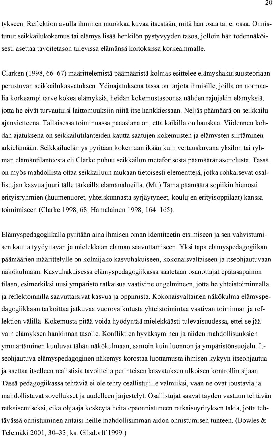 Clarken (1998, 66 67) määrittelemistä päämääristä kolmas esittelee elämyshakuisuusteoriaan perustuvan seikkailukasvatuksen.