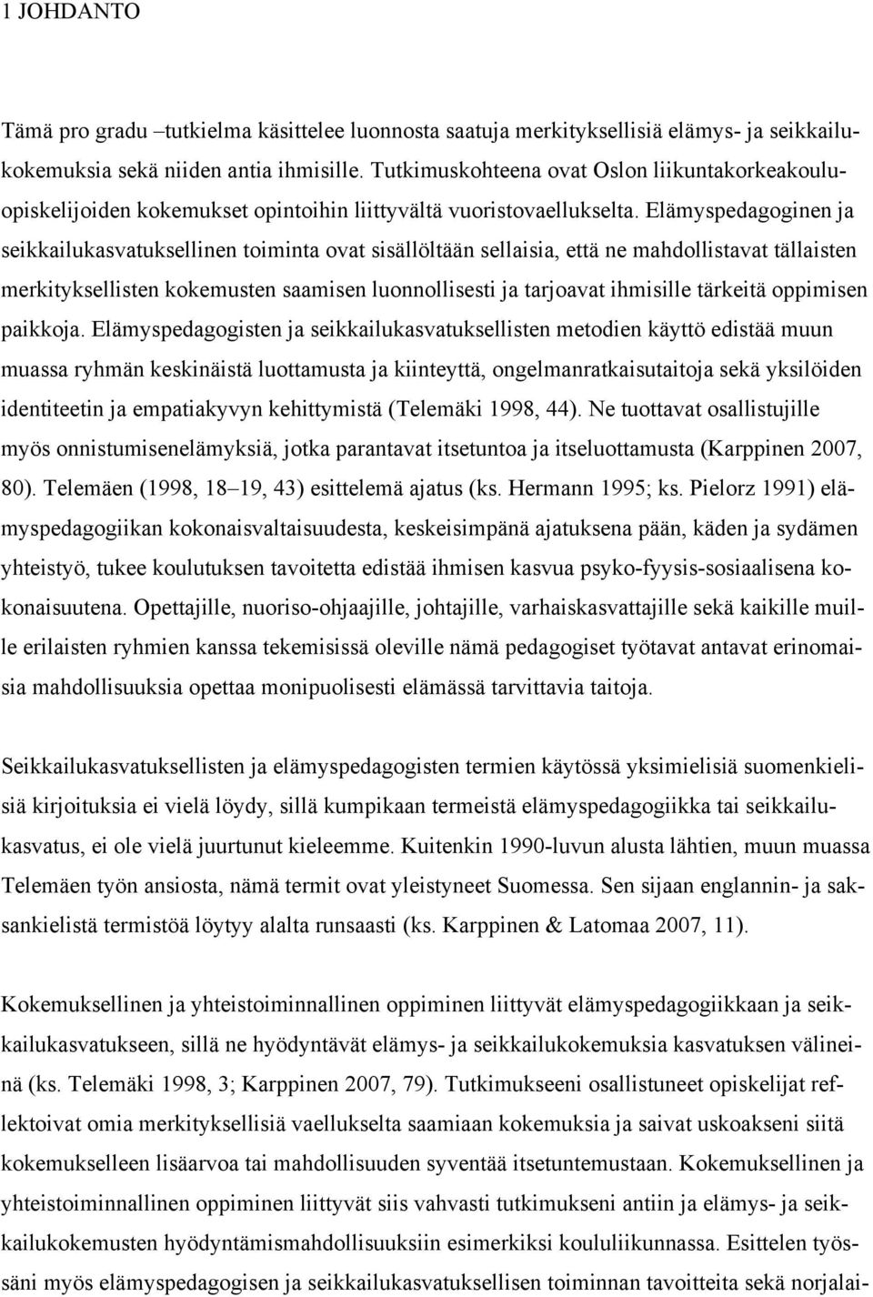 Elämyspedagoginen ja seikkailukasvatuksellinen toiminta ovat sisällöltään sellaisia, että ne mahdollistavat tällaisten merkityksellisten kokemusten saamisen luonnollisesti ja tarjoavat ihmisille