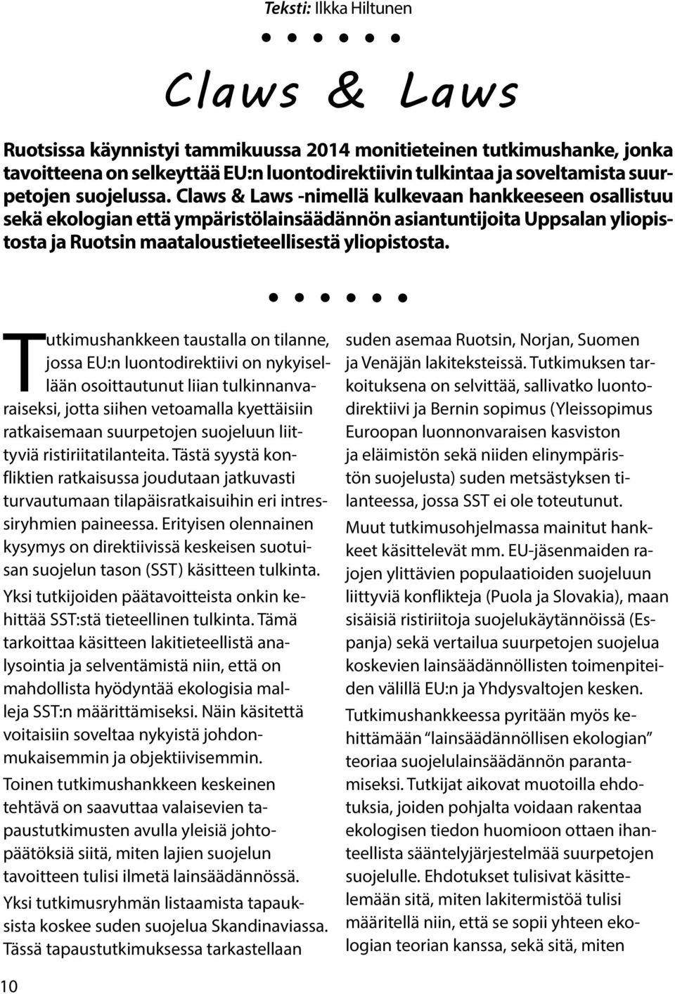 Tutkimushankkeen taustalla on tilanne, jossa EU:n luontodirektiivi on nykyisellään osoittautunut liian tulkinnanvaraiseksi, jotta siihen vetoamalla kyettäisiin ratkaisemaan suurpetojen suojeluun