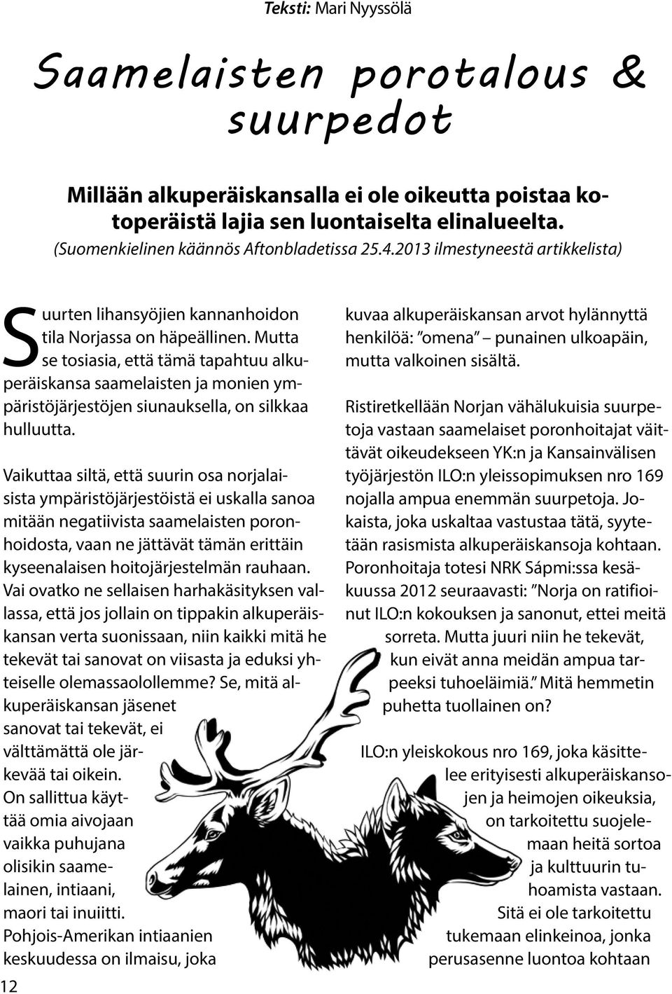 Mutta se tosiasia, että tämä tapahtuu alkuperäiskansa saamelaisten ja monien ympäristöjärjestöjen siunauksella, on silkkaa hulluutta.