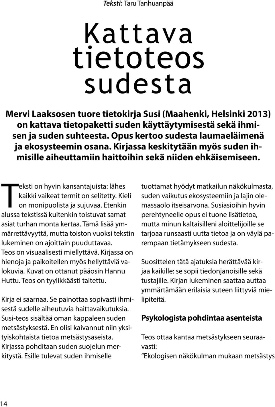 Teksti on hyvin kansantajuista: lähes kaikki vaikeat termit on selitetty. Kieli on monipuolista ja sujuvaa. Etenkin alussa tekstissä kuitenkin toistuvat samat asiat turhan monta kertaa.