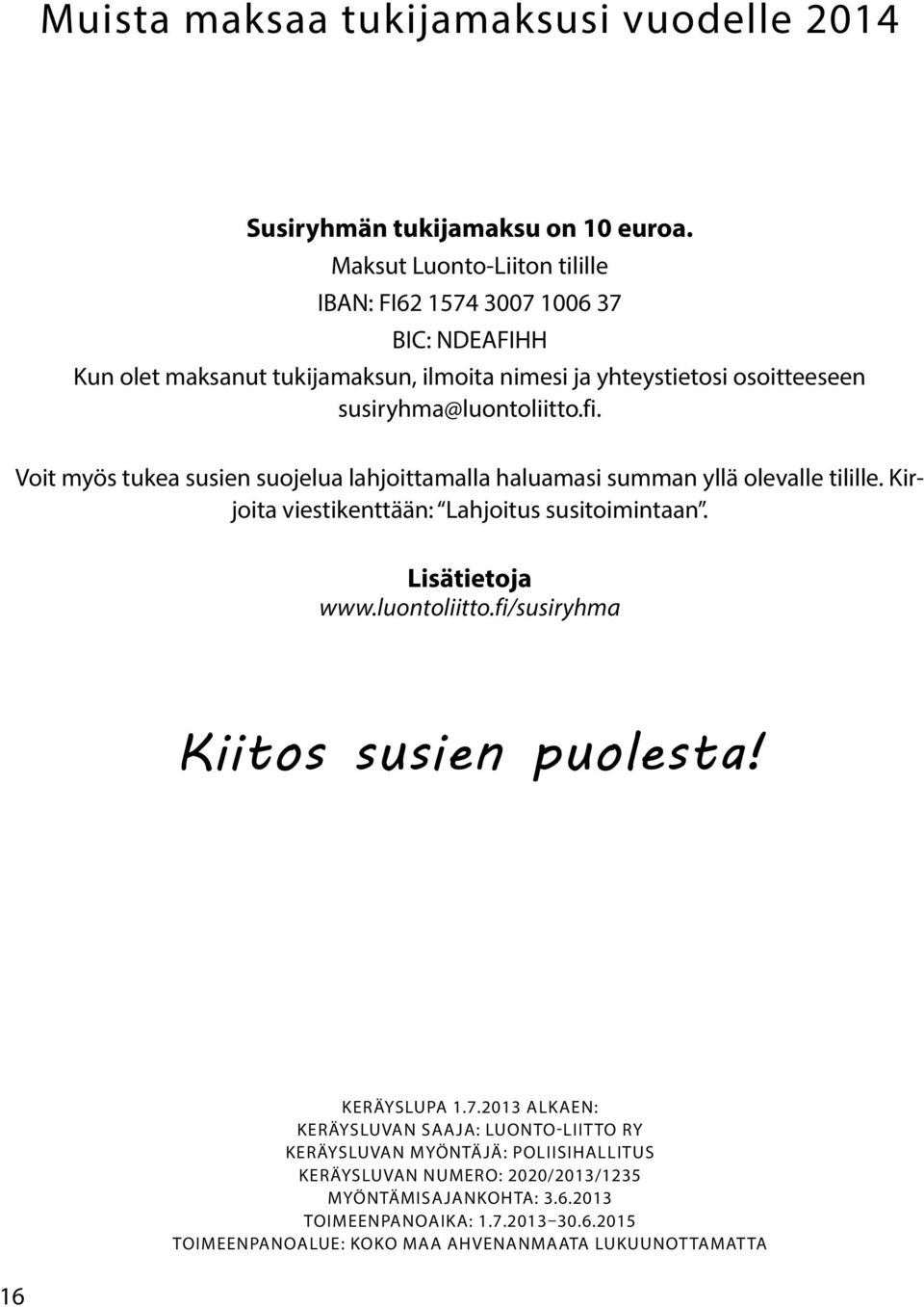 Voit myös tukea susien suojelua lahjoittamalla haluamasi summan yllä olevalle tilille. Kirjoita viestikenttään: Lahjoitus susitoimintaan. Lisätietoja www.luontoliitto.