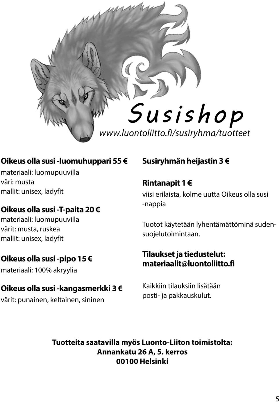 värit: musta, ruskea mallit: unisex, ladyfit Oikeus olla susi -pipo 15 materiaali: 100% akryylia Oikeus olla susi -kangasmerkki 3 värit: punainen, keltainen, sininen Susiryhmän