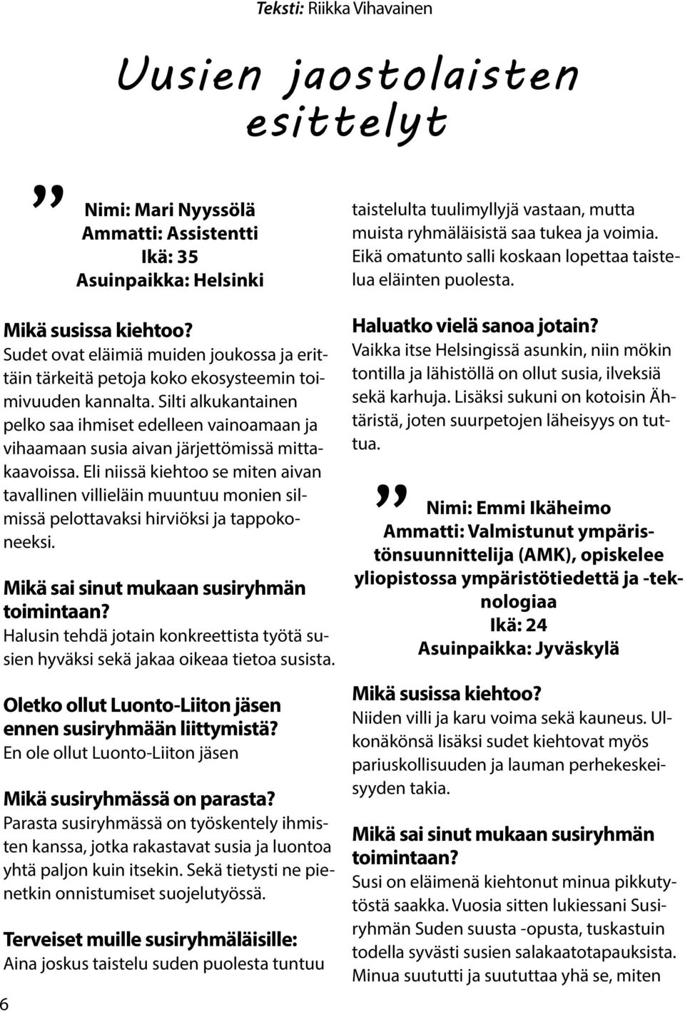 Sudet ovat eläimiä muiden joukossa ja erittäin tärkeitä petoja koko ekosysteemin toimivuuden kannalta.