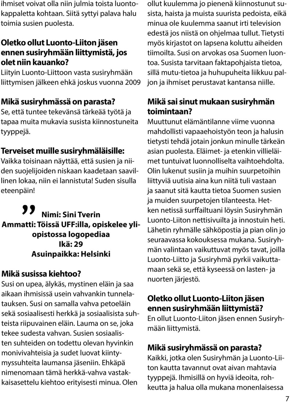 Se, että tuntee tekevänsä tärkeää työtä ja tapaa muita mukavia susista kiinnostuneita tyyppejä.