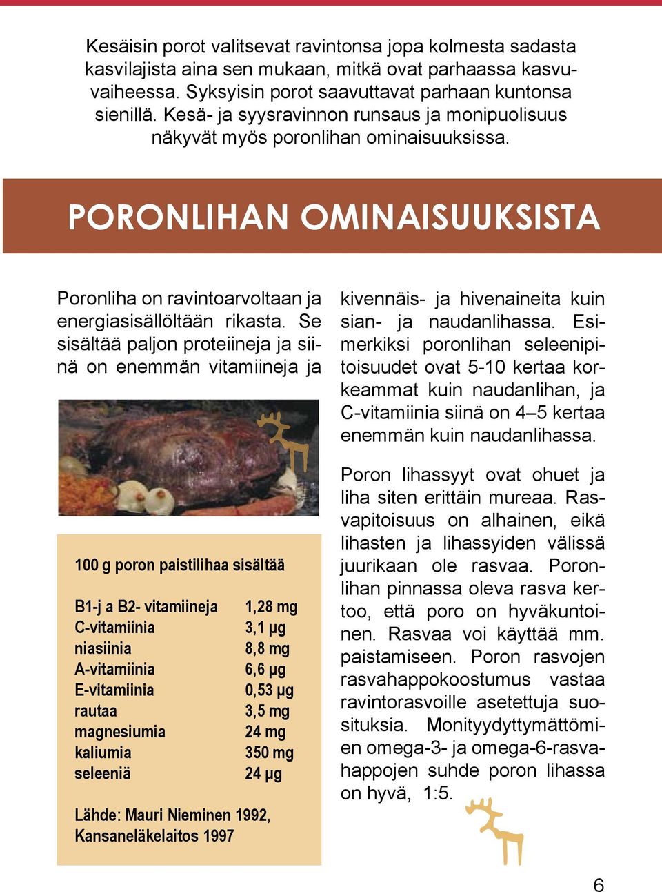 Se sisältää paljon proteiineja ja siinä on enemmän vitamiineja ja 100 g poron paistilihaa sisältää B1-j a B2- vitamiineja C-vitamiinia niasiinia A-vitamiinia E-vitamiinia rautaa magnesiumia kaliumia