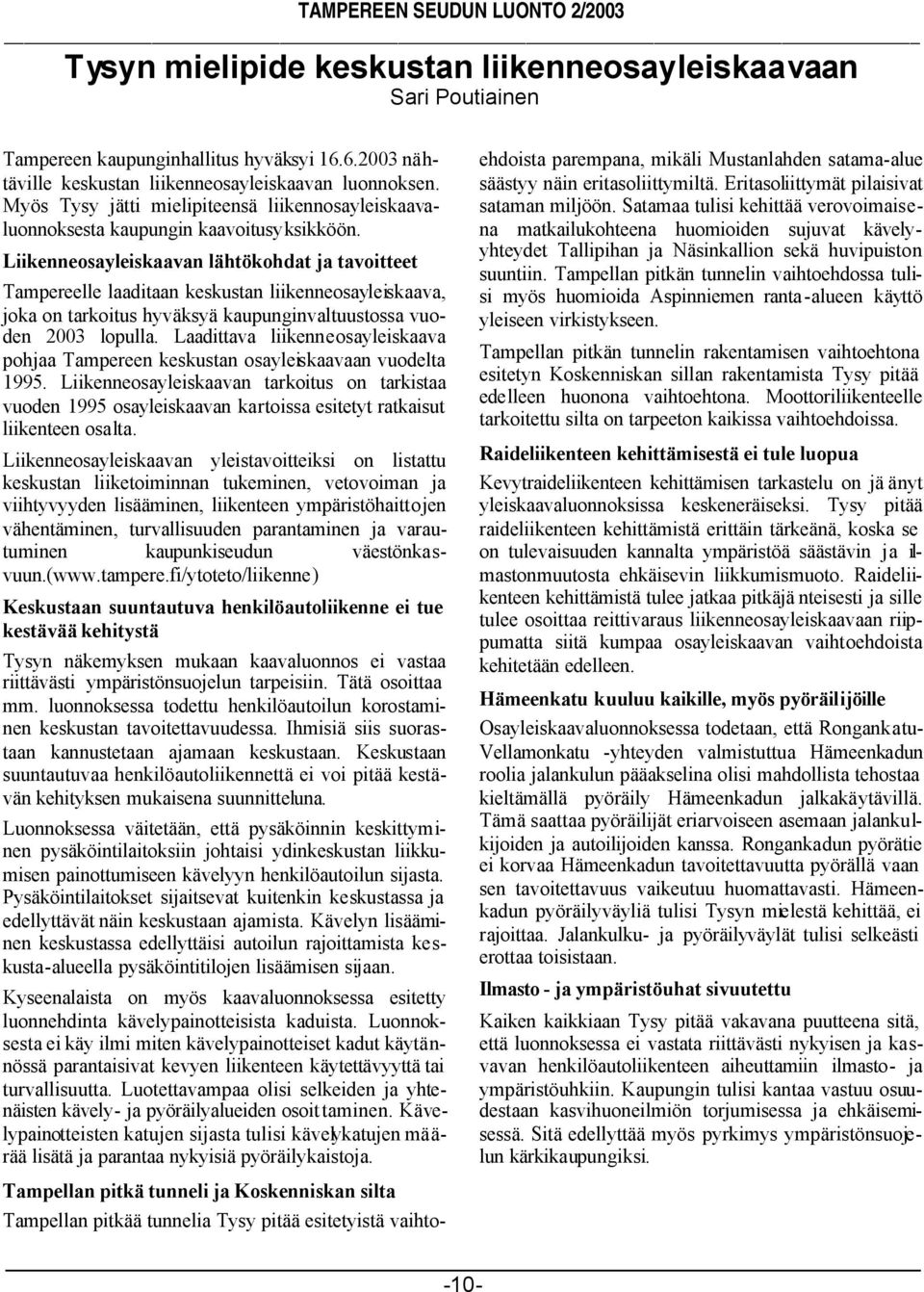 Liikenneosayleiskaavan lähtökohdat ja tavoitteet Tampereelle laaditaan keskustan liikenneosayleiskaava, joka on tarkoitus hyväksyä kaupunginvaltuustossa vuoden 2003 lopulla.