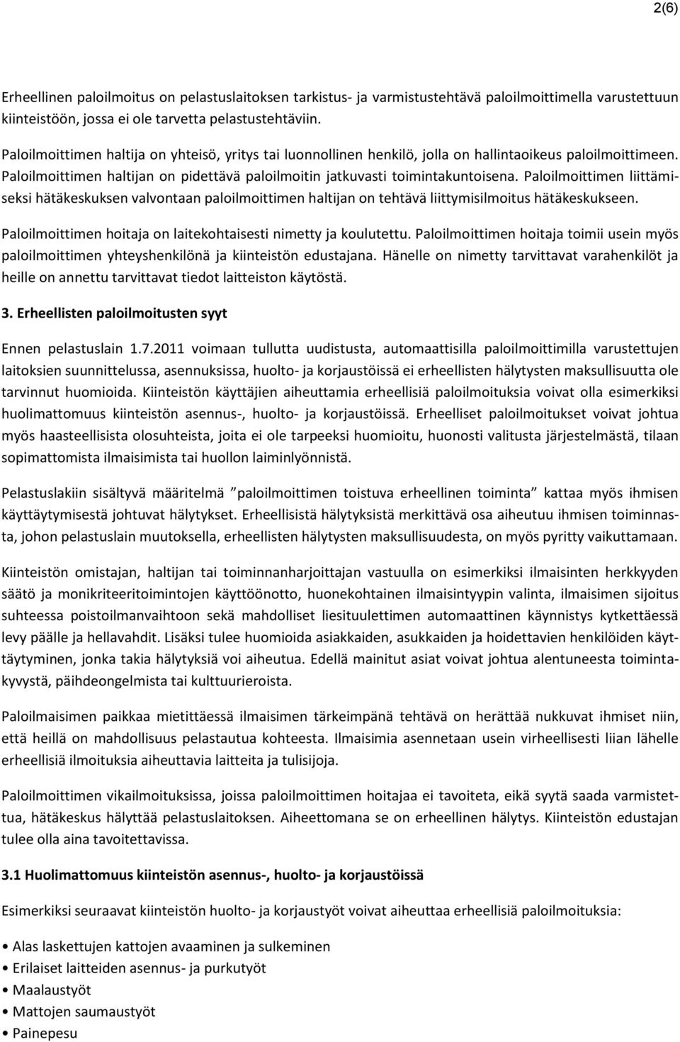 Paloilmoittimen liittämiseksi hätäkeskuksen valvontaan paloilmoittimen haltijan on tehtävä liittymisilmoitus hätäkeskukseen. Paloilmoittimen hoitaja on laitekohtaisesti nimetty ja koulutettu.