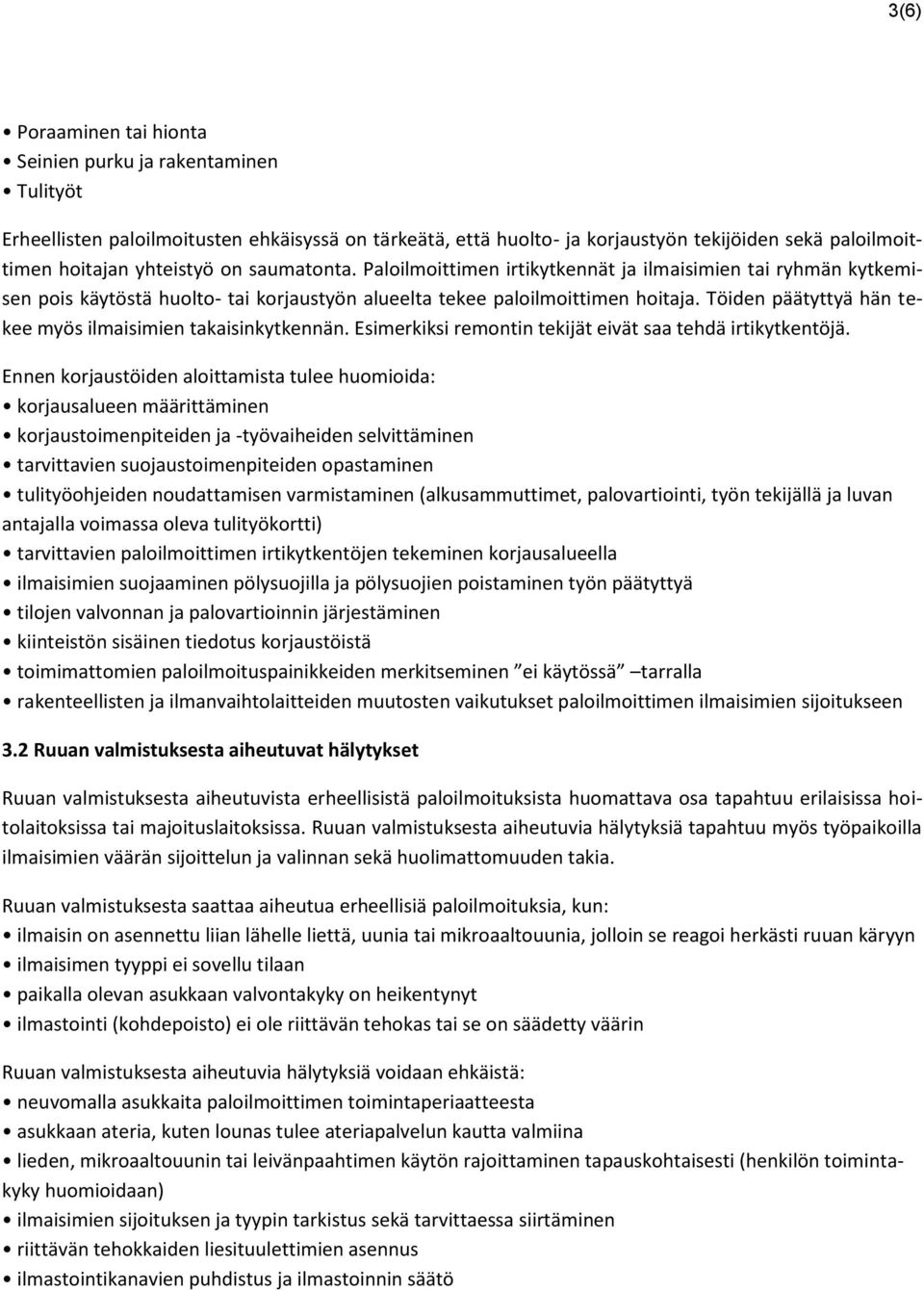 Töiden päätyttyä hän tekee myös ilmaisimien takaisinkytkennän. Esimerkiksi remontin tekijät eivät saa tehdä irtikytkentöjä.